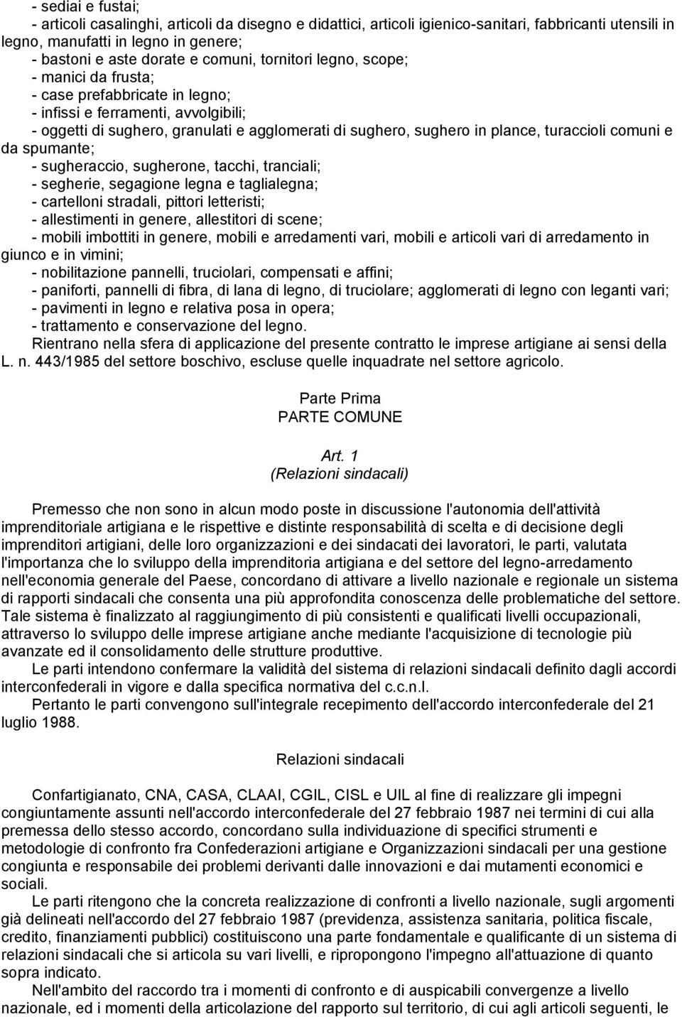 comuni e da spumante; - sugheraccio, sugherone, tacchi, tranciali; - segherie, segagione legna e taglialegna; - cartelloni stradali, pittori letteristi; - allestimenti in genere, allestitori di