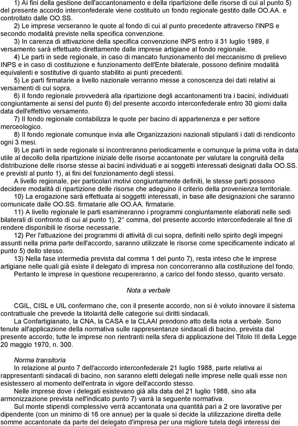 3) In carenza di attivazione della specifica convenzione INPS entro il 31 luglio 1989, il versamento sarà effettuato direttamente dalle imprese artigiane al fondo regionale.