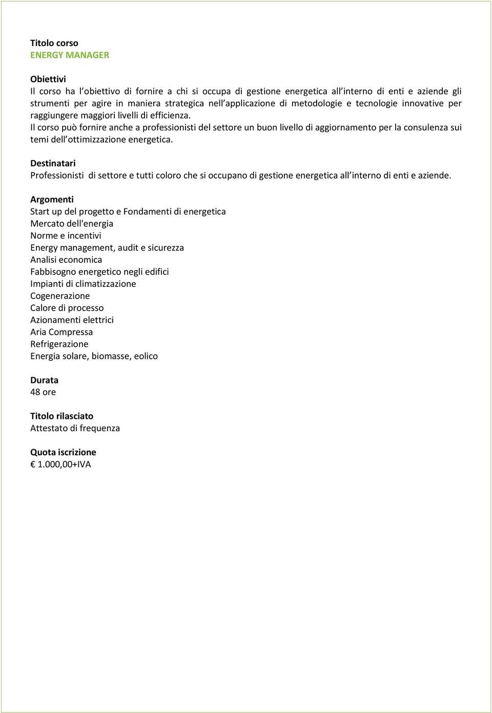 Il corso può fornire anche a professionisti del settore un buon livello di aggiornamento per la consulenza sui temi dell ottimizzazione energetica.