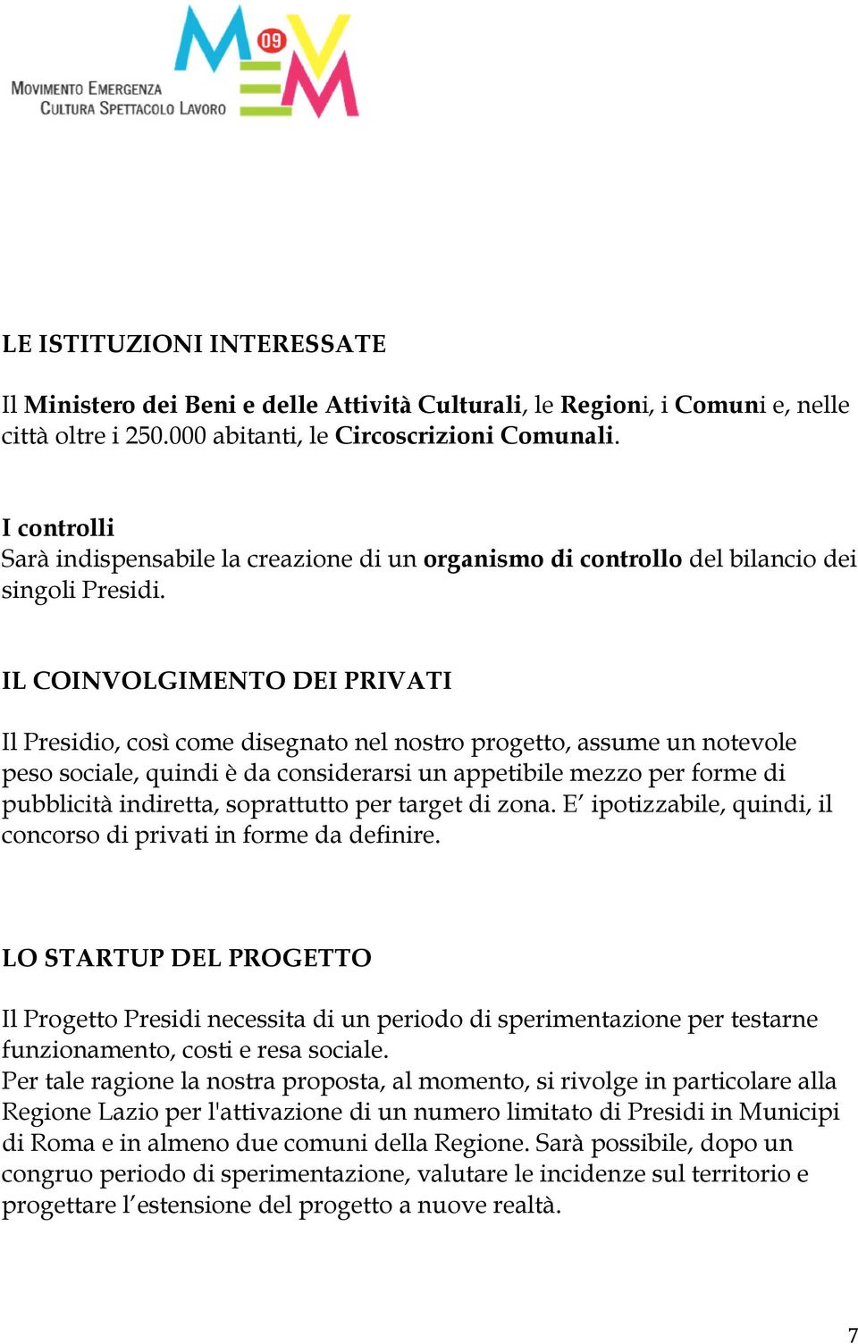 IL COINVOLGIMENTO DEI PRIVATI Il Presidio, così come disegnato nel nostro progetto, assume un notevole peso sociale, quindi è da considerarsi un appetibile mezzo per forme di pubblicità indiretta,