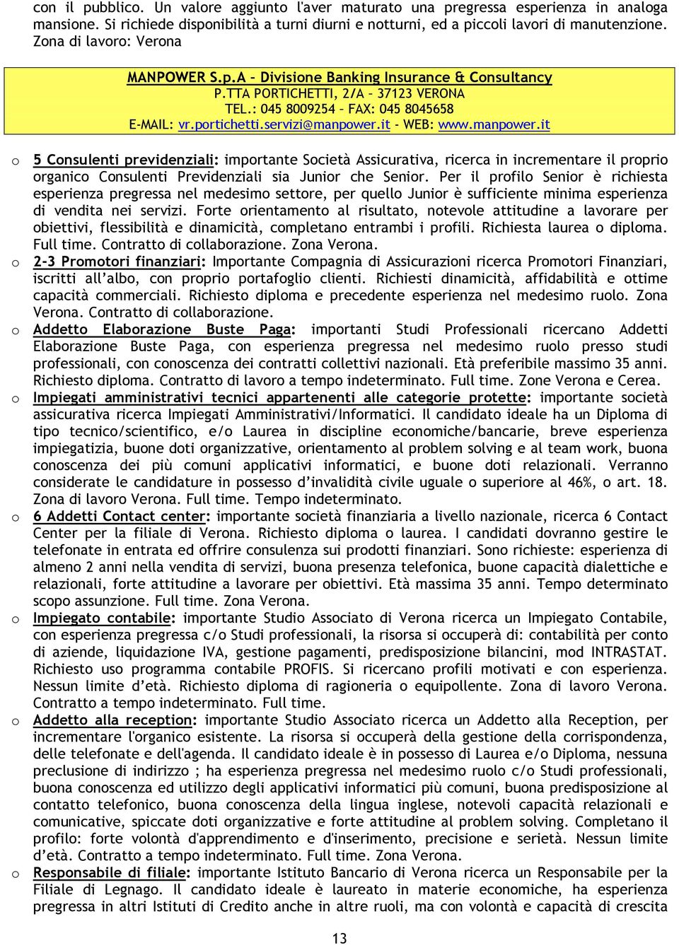 it - WEB: www.manpower.it o 5 Consulenti previdenziali: importante Società Assicurativa, ricerca in incrementare il proprio organico Consulenti Previdenziali sia Junior che Senior.