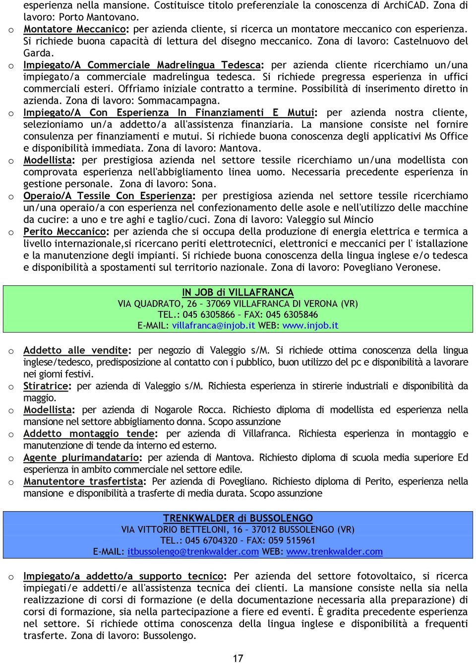 o Impiegato/A Commerciale Madrelingua Tedesca: per azienda cliente ricerchiamo un/una impiegato/a commerciale madrelingua tedesca. Si richiede pregressa esperienza in uffici commerciali esteri.