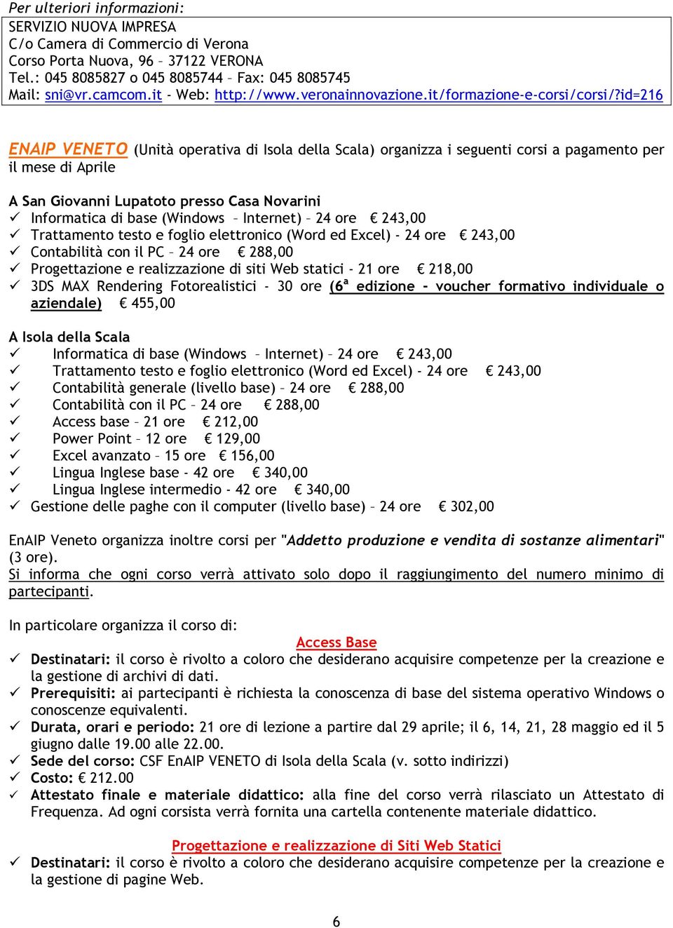 id=216 ENAIP VENETO (Unità operativa di Isola della Scala) organizza i seguenti corsi a pagamento per il mese di Aprile A San Giovanni Lupatoto presso Casa Novarini Informatica di base (Windows