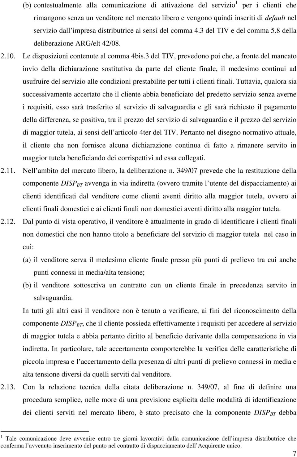 3 del TIV, prevedono poi che, a fronte del mancato invio della dichiarazione sostitutiva da parte del cliente finale, il medesimo continui ad usufruire del servizio alle condizioni prestabilite per