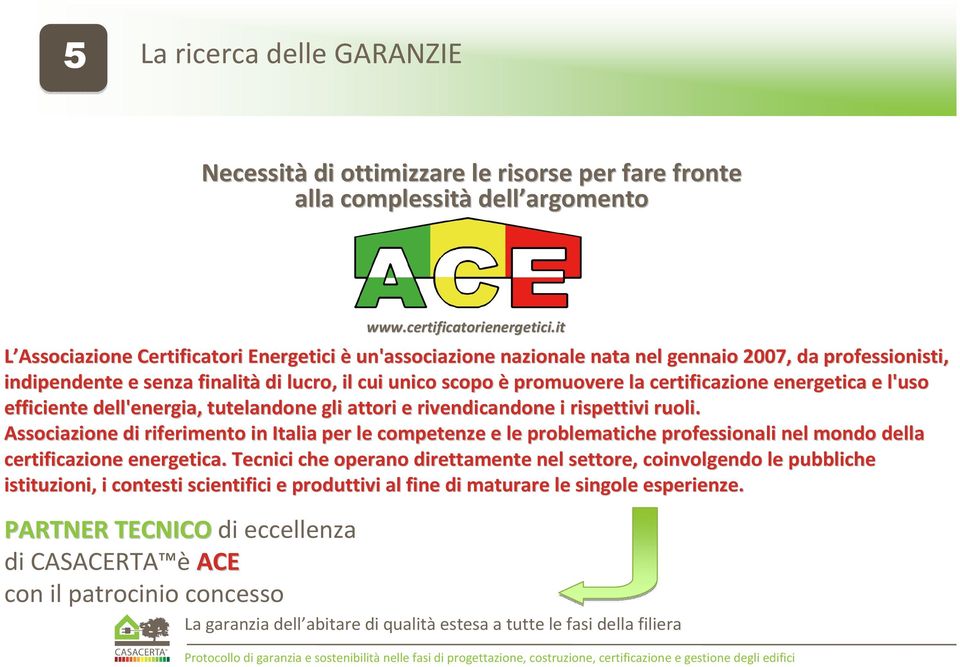 rivendicandone i rispettivi ruoli. Associazione di riferimento in Italia per le competenze e le problematiche professionali nel mondo della certificazione energetica.