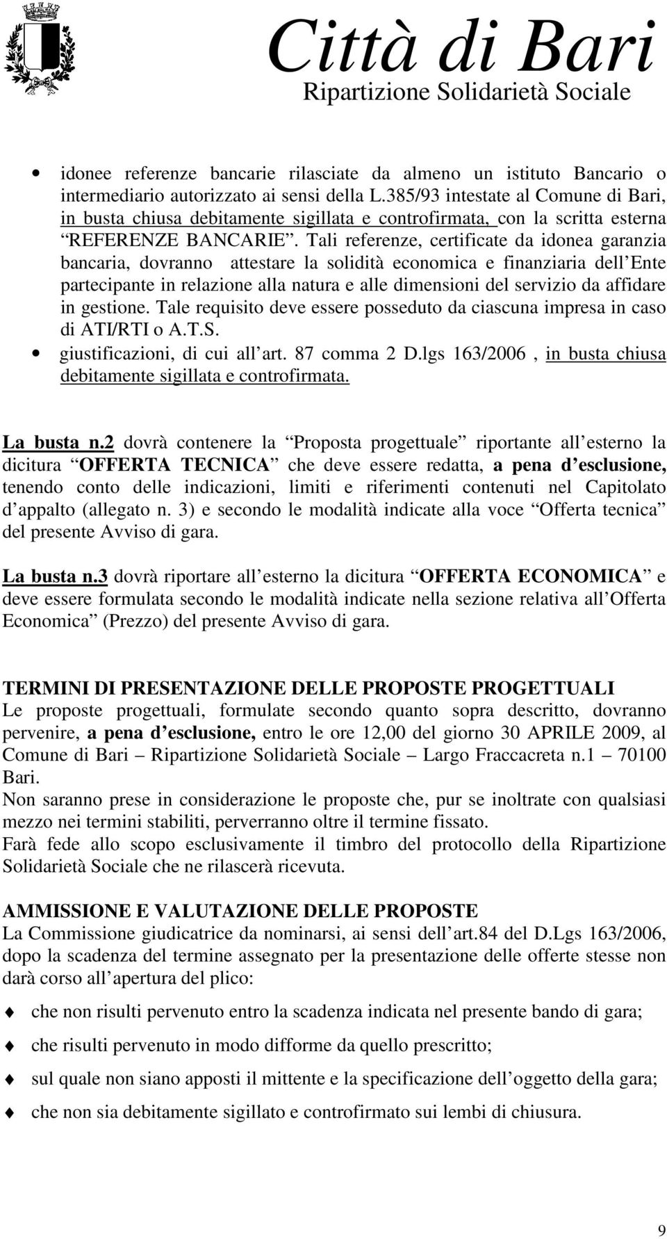 Tali referenze, certificate da idonea garanzia bancaria, dovranno attestare la solidità economica e finanziaria dell Ente partecipante in relazione alla natura e alle dimensioni del servizio da