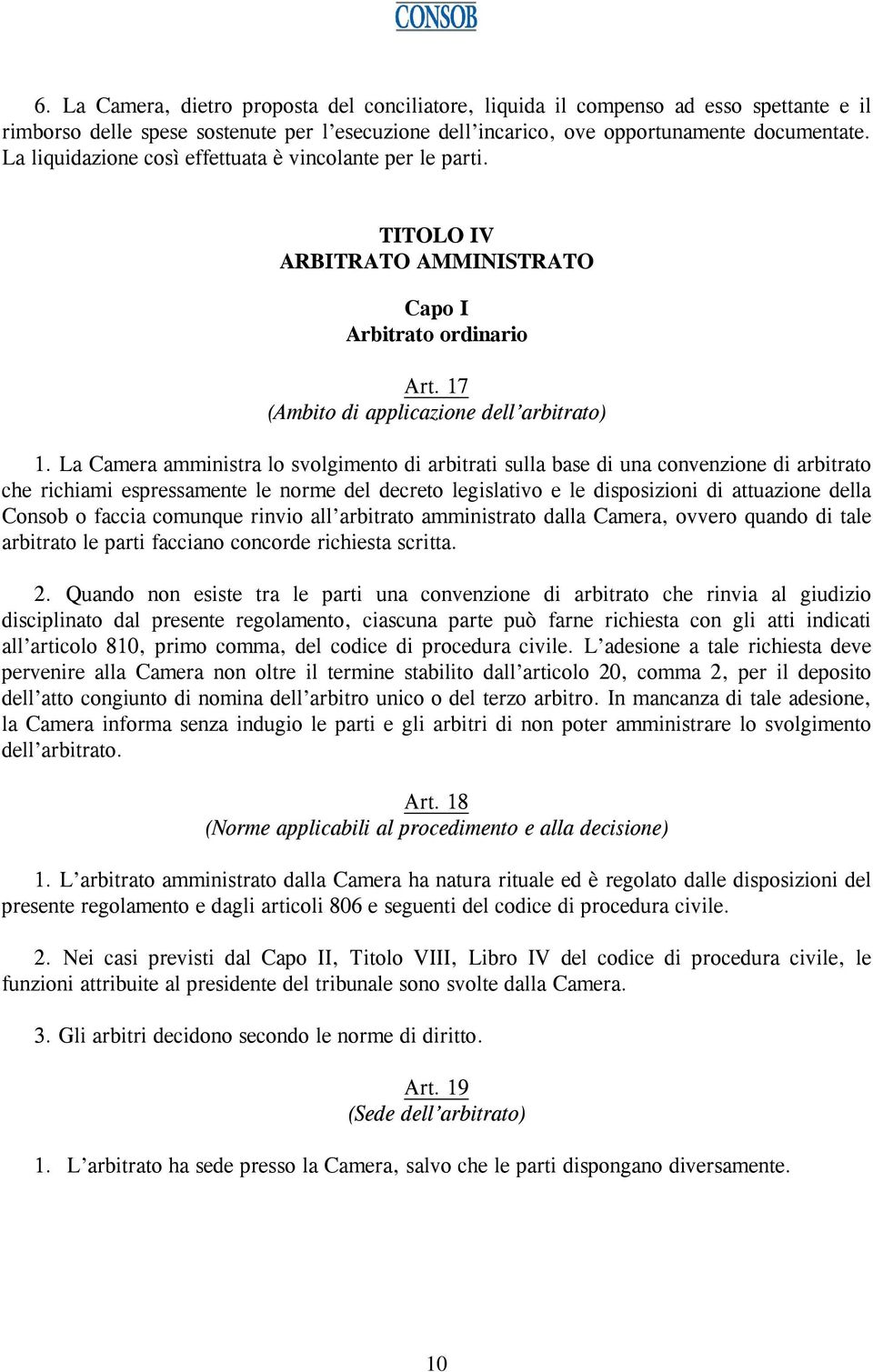 La Camera amministra lo svolgimento di arbitrati sulla base di una convenzione di arbitrato che richiami espressamente le norme del decreto legislativo e le disposizioni di attuazione della Consob o