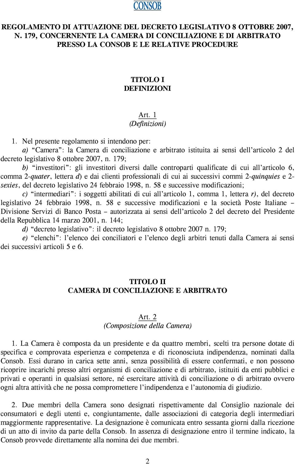 179; b) investitori : gli investitori diversi dalle controparti qualificate di cui all articolo 6, comma 2-quater, lettera d) e dai clienti professionali di cui ai successivi commi 2-quinquies e 2-