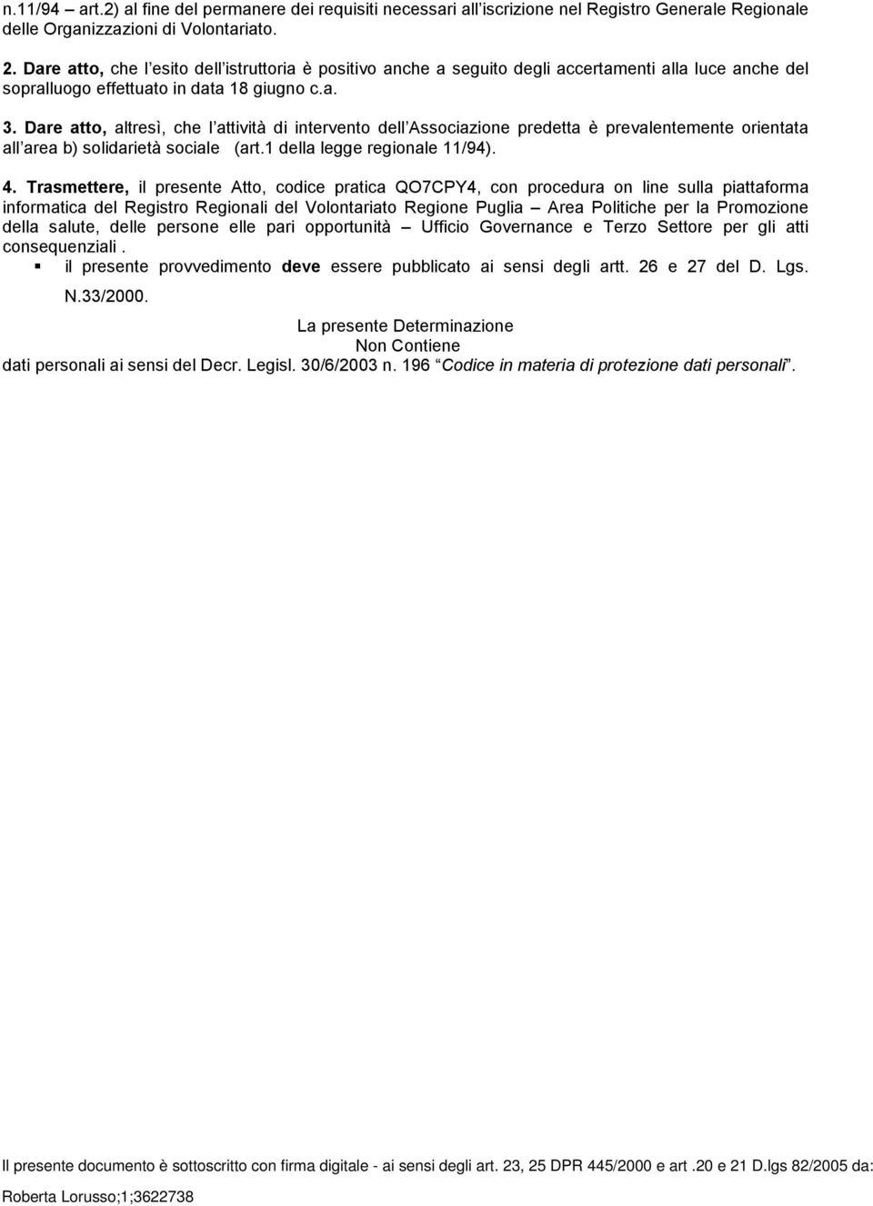 Dare atto, altresì, che l attività di intervento dell Associazione predetta è prevalentemente orientata all area b) solidarietà sociale (art.1 della legge regionale 11/94). 4.