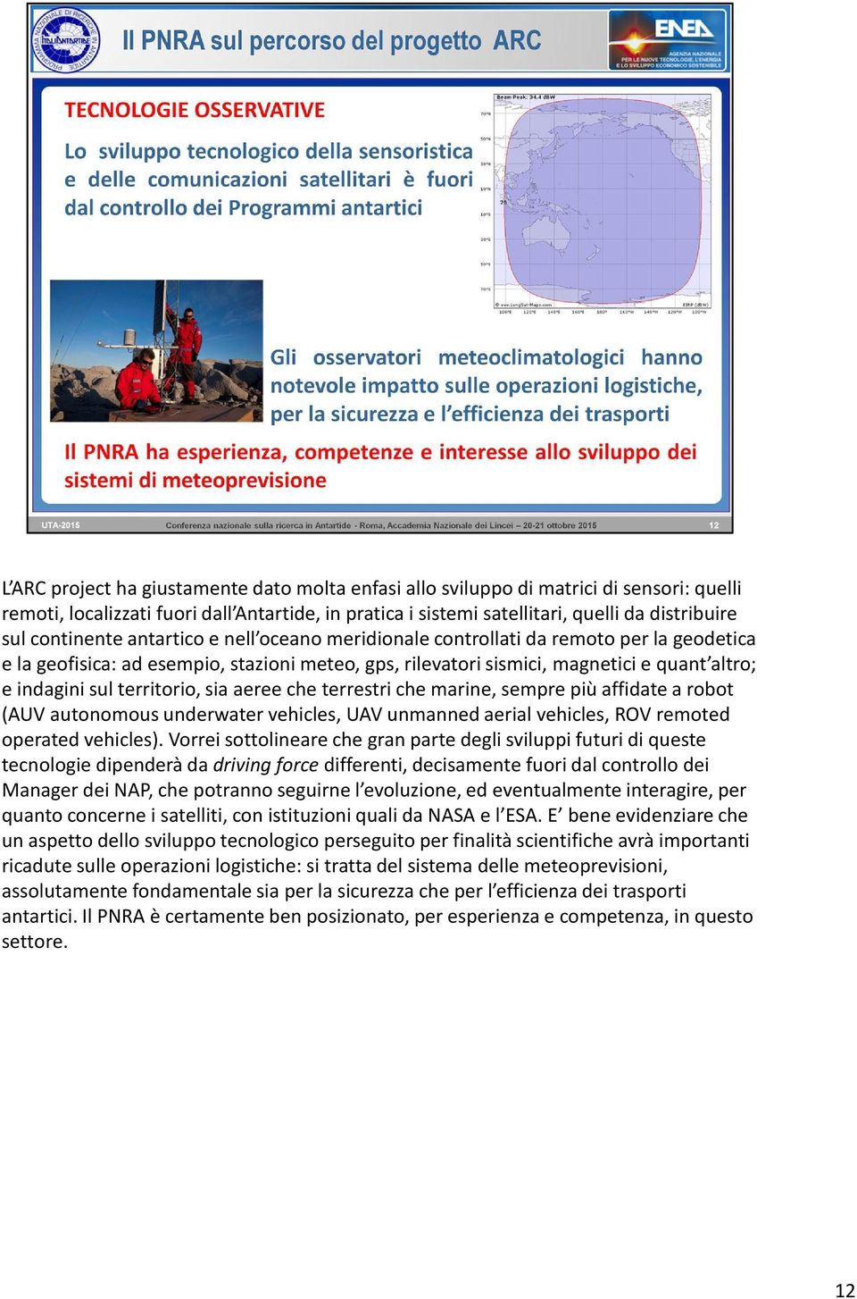 territorio, sia aeree che terrestri che marine, sempre più affidate a robot (AUV autonomousunderwatervehicles, UAV unmannedaerialvehicles, ROV remoted operatedvehicles).