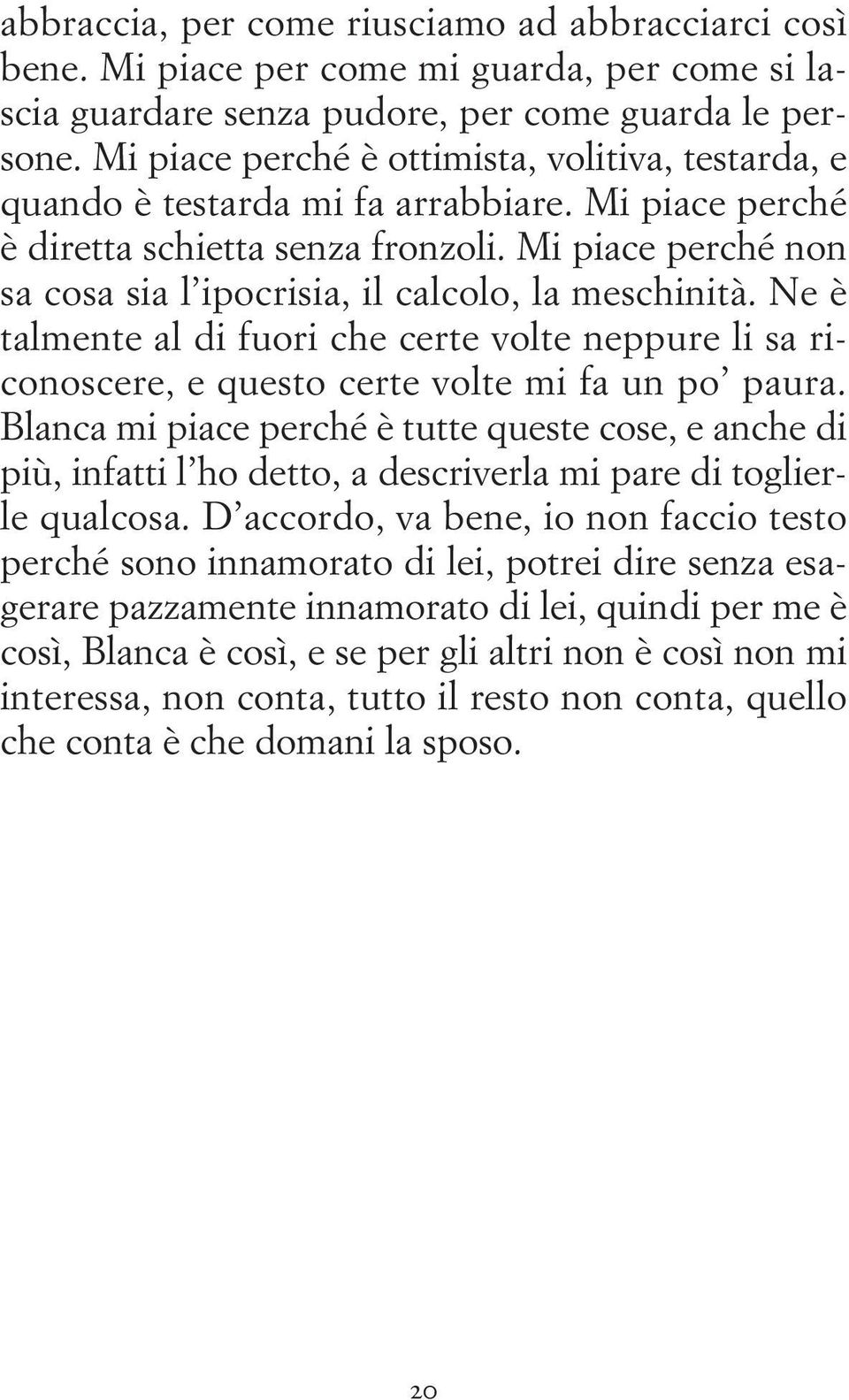 Mi piace perché non sa cosa sia l ipocrisia, il calcolo, la meschinità. Ne è talmente al di fuori che certe volte neppure li sa riconoscere, e questo certe volte mi fa un po paura.