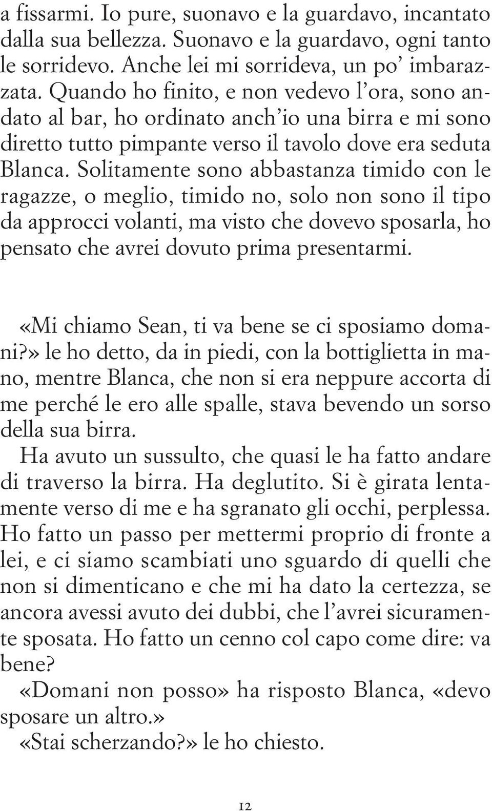 Solitamente sono abbastanza timido con le ragazze, o meglio, timido no, solo non sono il tipo da approcci volanti, ma visto che dovevo sposarla, ho pensato che avrei dovuto prima presentarmi.