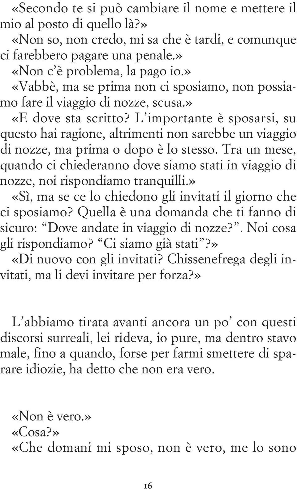 L importante è sposarsi, su questo hai ragione, altrimenti non sarebbe un viaggio di nozze, ma prima o dopo è lo stesso.