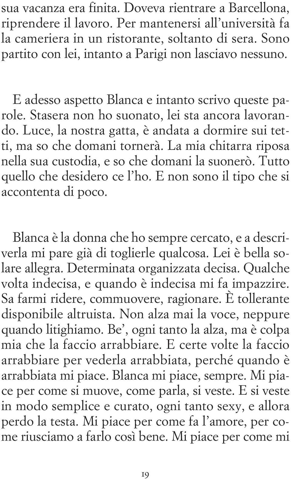 Luce, la nostra gatta, è andata a dormire sui tetti, ma so che domani tornerà. La mia chitarra riposa nella sua custodia, e so che domani la suonerò. Tutto quello che desidero ce l ho.