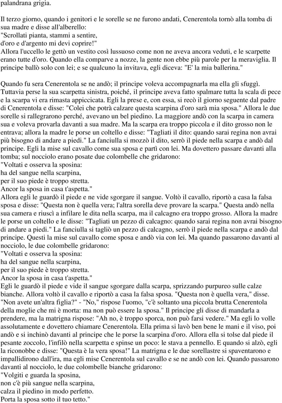 aveva ancora veduti, e le scarpette erano tutte d'oro. Quando ella comparve a nozze, la gente non ebbe più parole per la meraviglia.