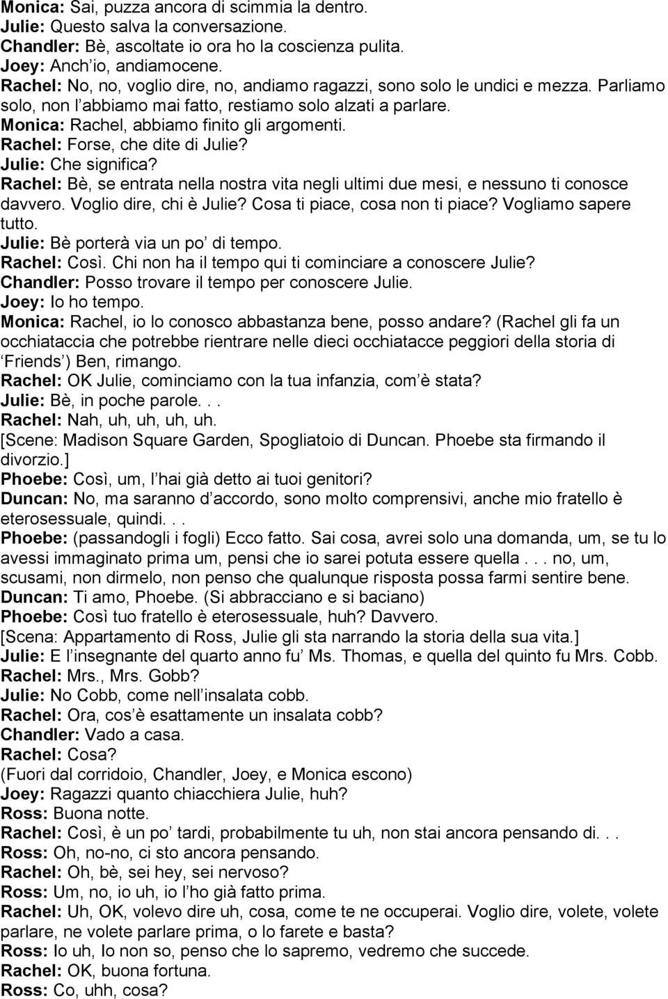 Rachel: Forse, che dite di Julie? Julie: Che significa? Rachel: Bè, se entrata nella nostra vita negli ultimi due mesi, e nessuno ti conosce davvero. Voglio dire, chi è Julie?