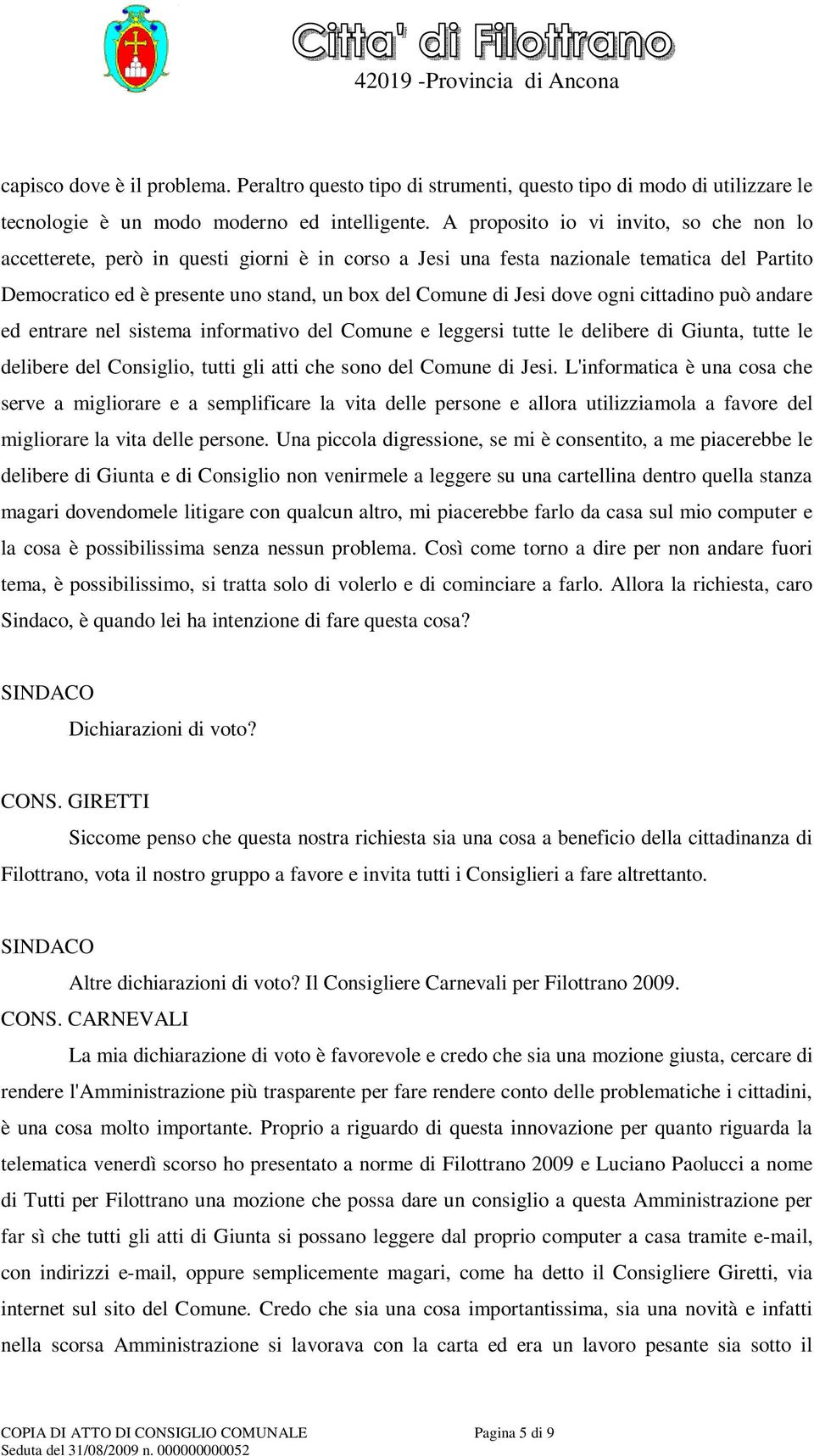 dove ogni cittadino può andare ed entrare nel sistema informativo del Comune e leggersi tutte le delibere di Giunta, tutte le delibere del Consiglio, tutti gli atti che sono del Comune di Jesi.