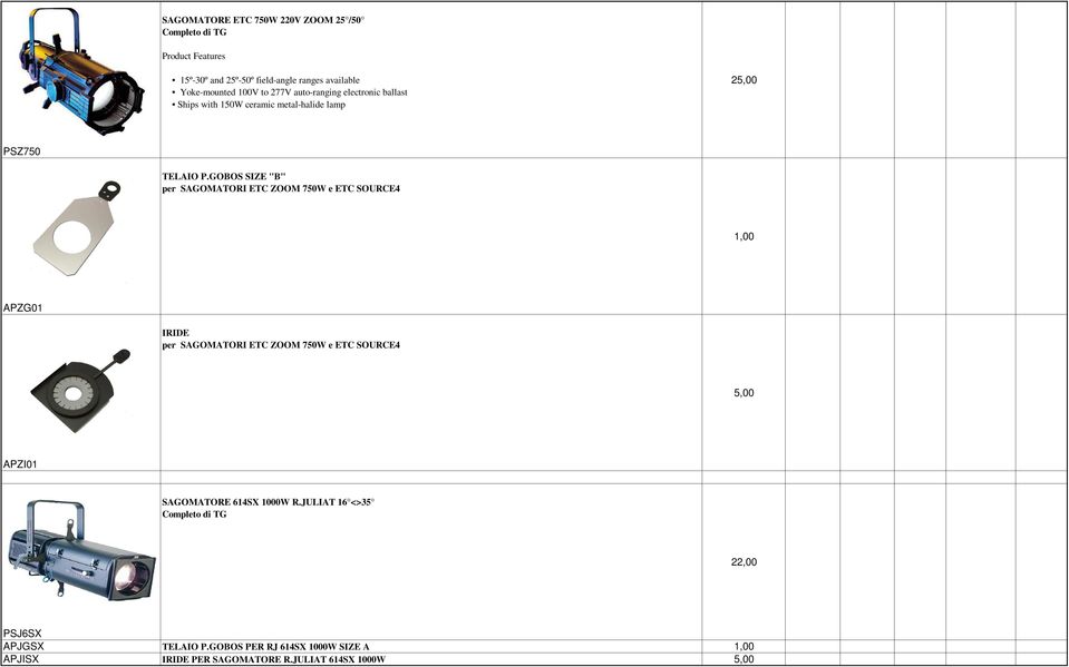 GOBOS SIZE "B" per SAGOMATORI ETC ZOOM 750W e ETC SOURCE4 1,00 APZG01 IRIDE per SAGOMATORI ETC ZOOM 750W e ETC SOURCE4 5,00 APZI01