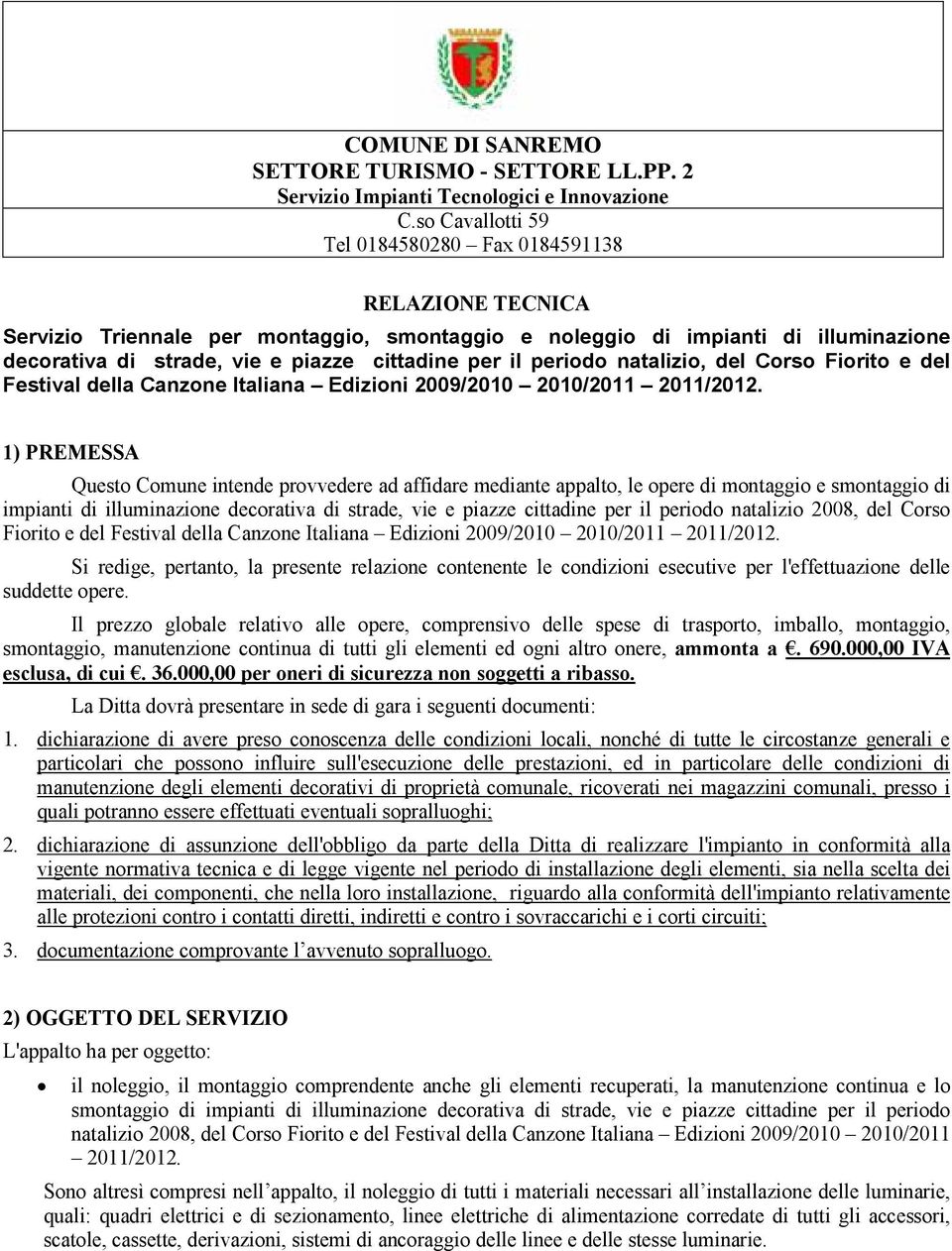 il periodo natalizio, del Corso Fiorito e del Festival della Canzone Italiana Edizioni 2009/2010 2010/2011 2011/2012.