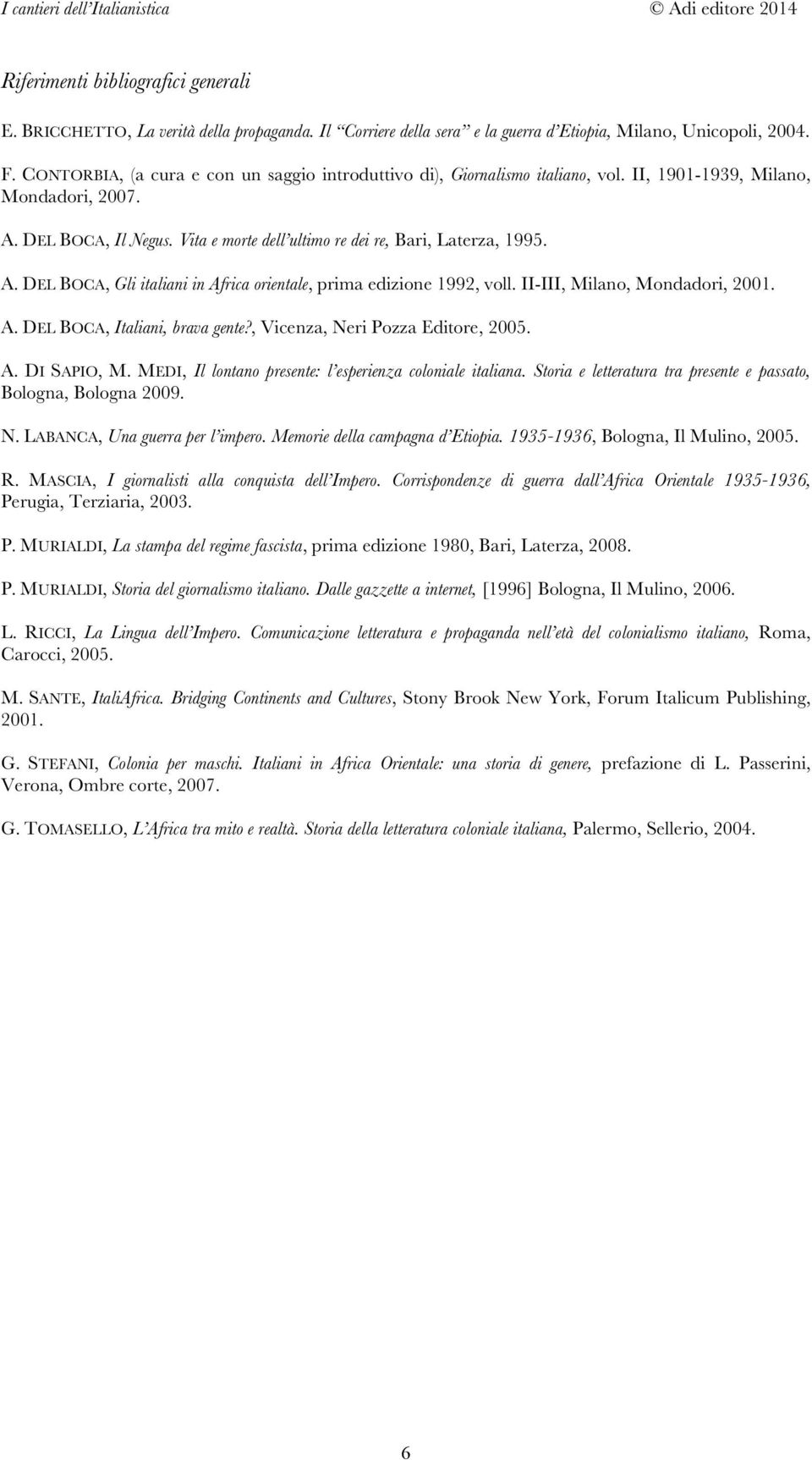 A. DEL BOCA, Gli italiani in Africa orientale, prima edizione 1992, voll. II-III, Milano, Mondadori, 2001. A. DEL BOCA, Italiani, brava gente?, Vicenza, Neri Pozza Editore, 2005. A. DI SAPIO, M.