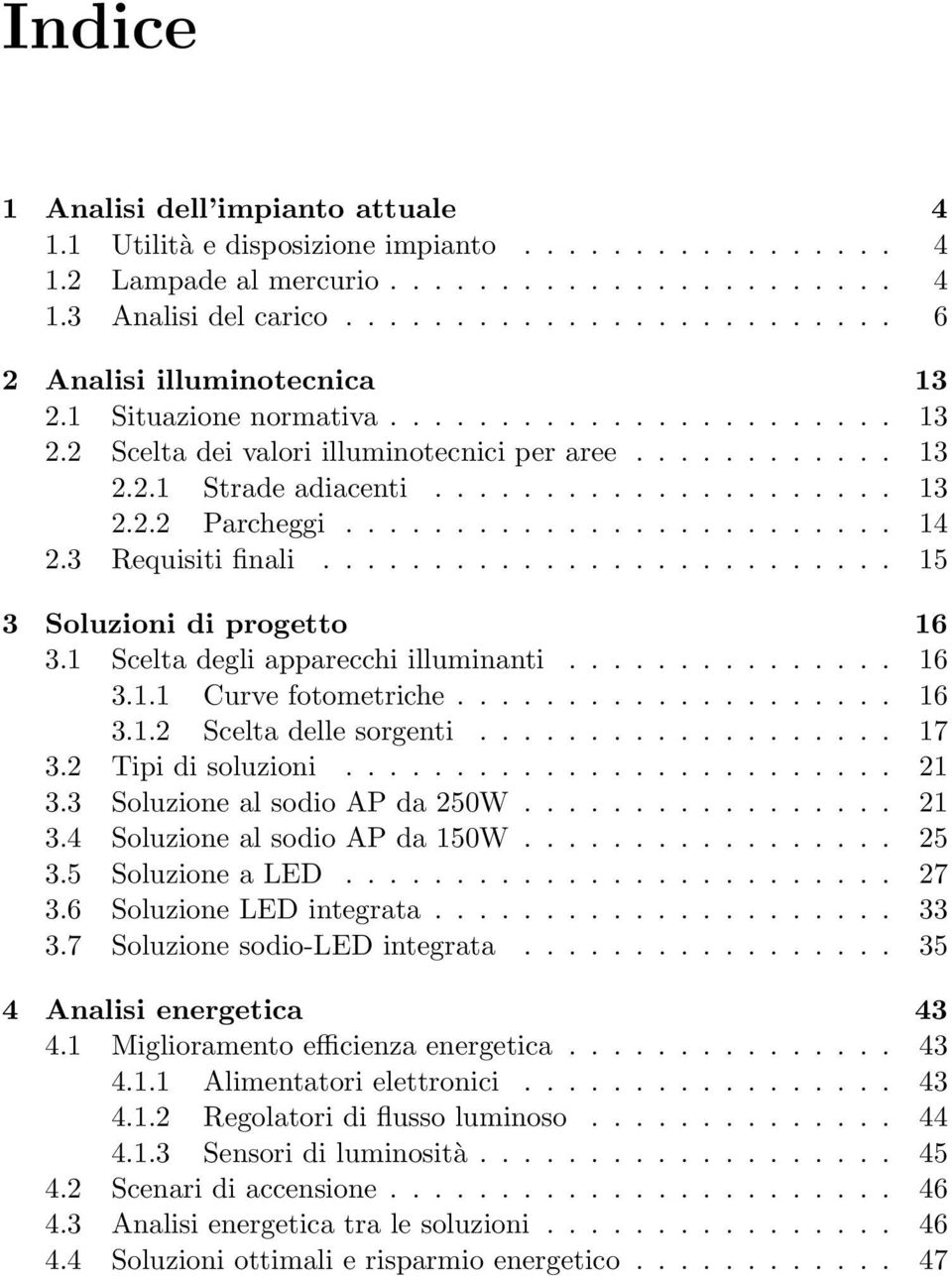 ........................ 14 2.3 Requisiti finali.......................... 15 3 Soluzioni di progetto 16 3.1 Scelta degli apparecchi illuminanti............... 16 3.1.1 Curve fotometriche.................... 16 3.1.2 Scelta delle sorgenti.