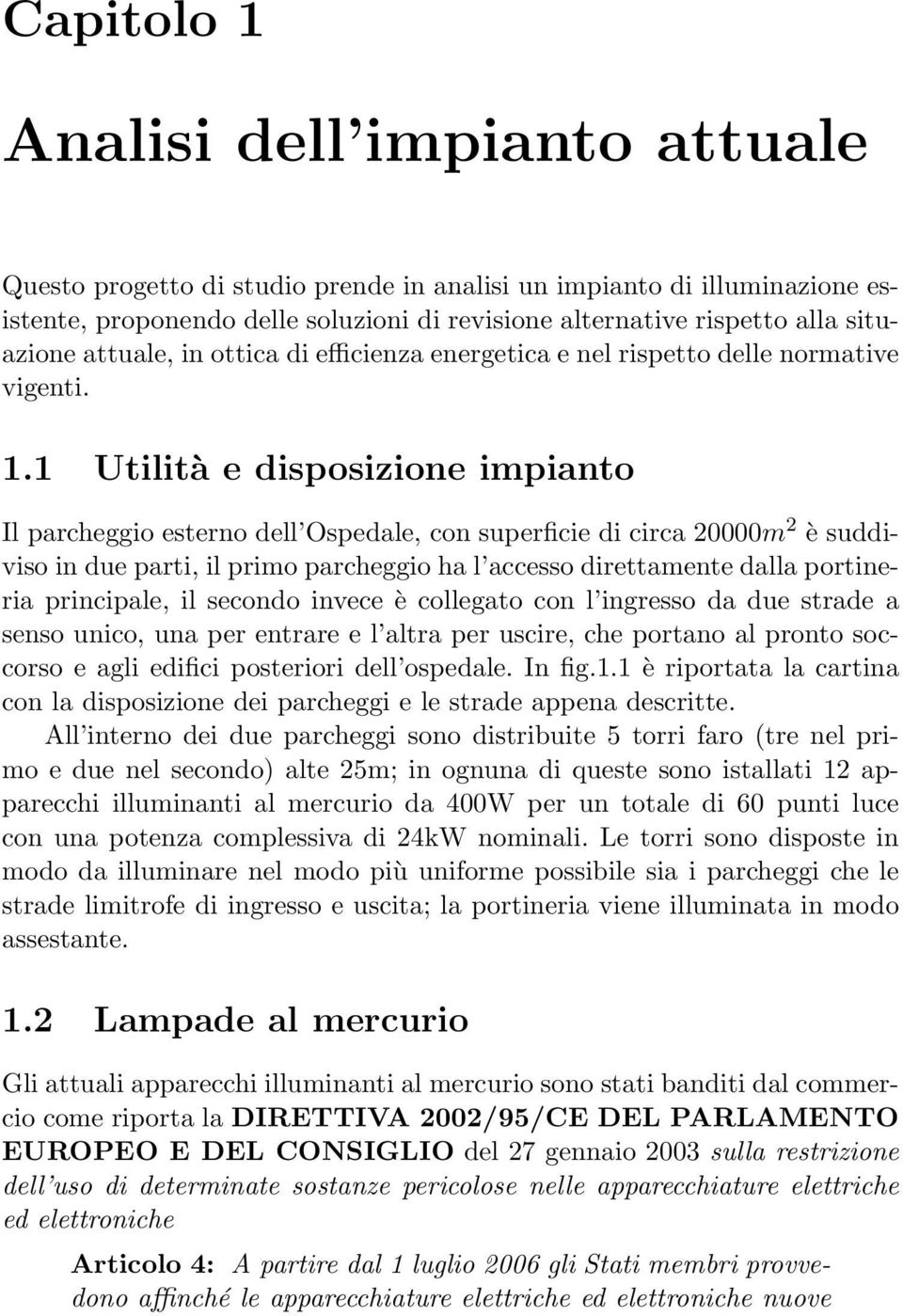 1 Utilità e disposizione impianto Il parcheggio esterno dell Ospedale, con superficie di circa 20000m 2 è suddiviso in due parti, il primo parcheggio ha l accesso direttamente dalla portineria