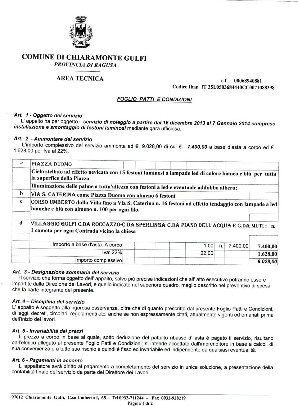 ufficiosa. Ari. 2 - Ammontare del servizio L'importo complessivo del servizio ammonta ad. 9.028,00 di cui. 7.400,00 a base d'asta a corpo ed. 1.628,00 per Iva al 22%.