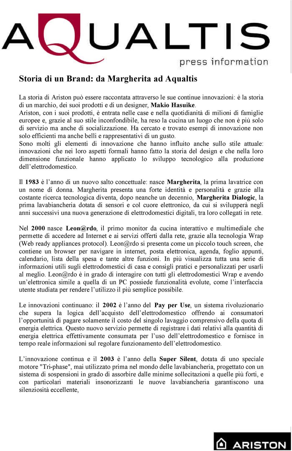 Ariston, con i suoi prodotti, è entrata nelle case e nella quotidianità di milioni di famiglie europee e, grazie al suo stile inconfondibile, ha reso la cucina un luogo che non è più solo di servizio