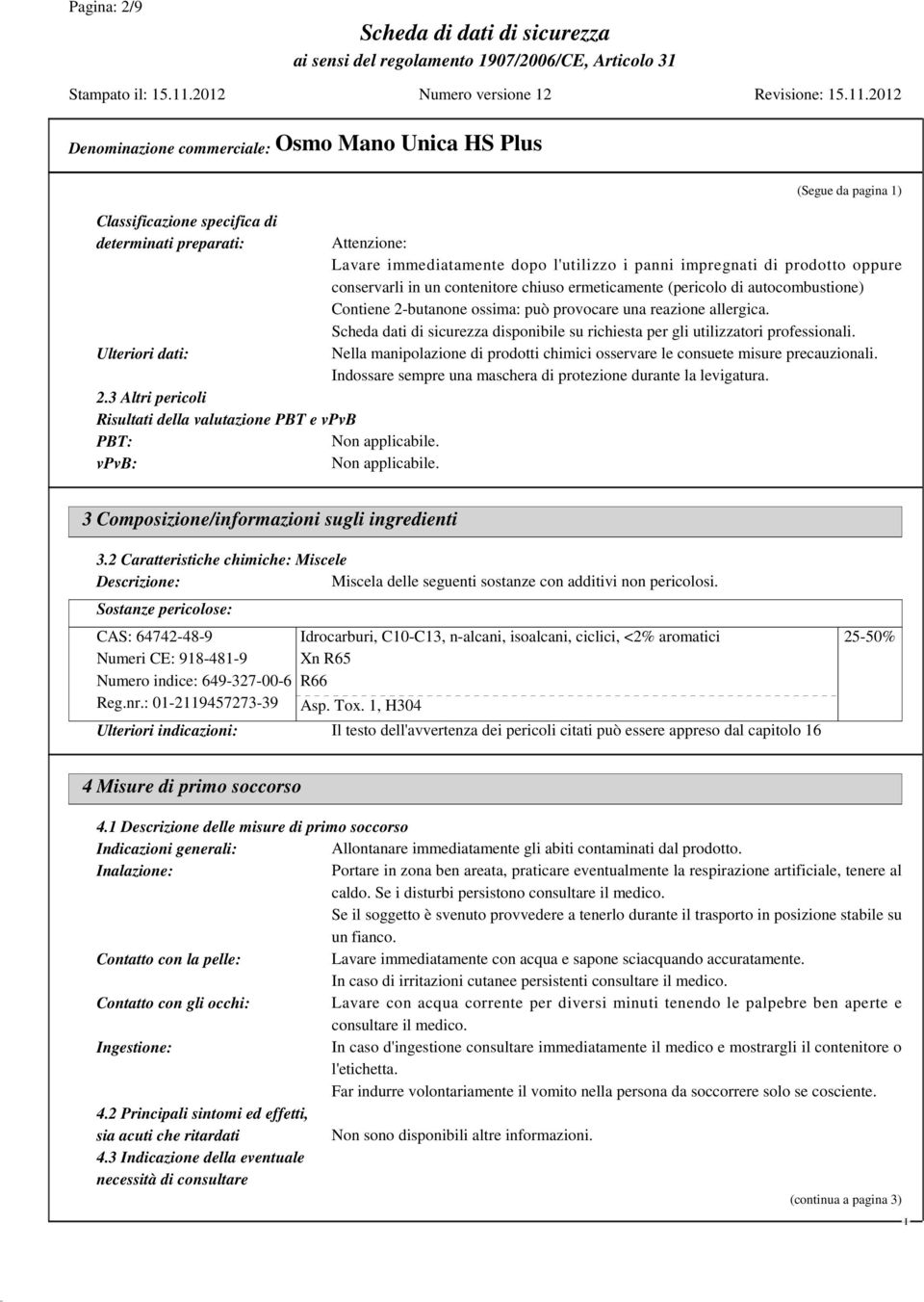 2-butanone ossima: può provocare una reazione allergica. Scheda dati di sicurezza disponibile su richiesta per gli utilizzatori professionali.