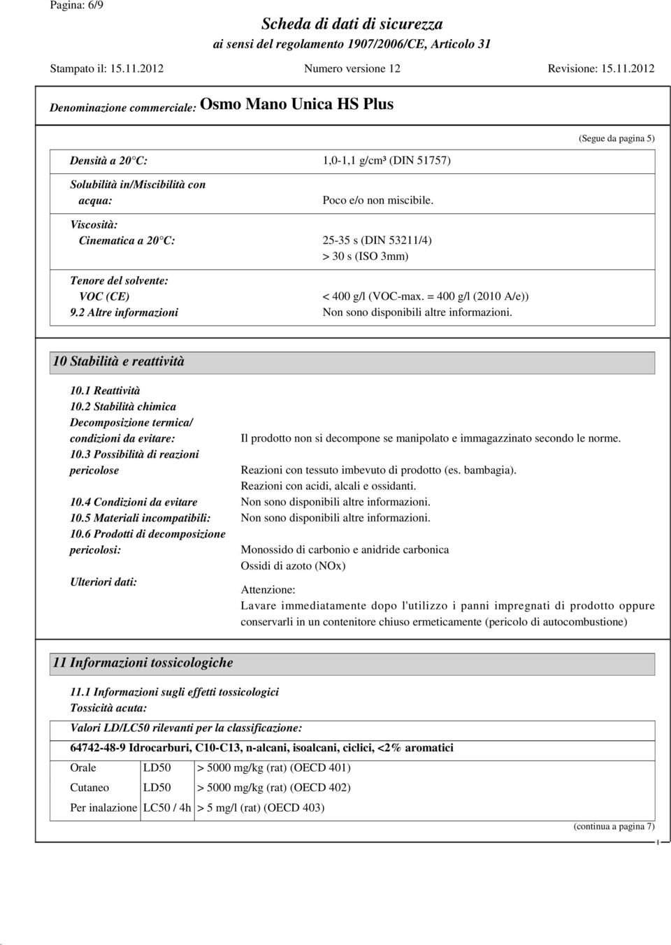 2 Altre informazioni Non sono disponibili altre informazioni. 10 Stabilità e reattività 10.1 Reattività 10.2 Stabilità chimica Decomposizione termica/ condizioni da evitare: 10.