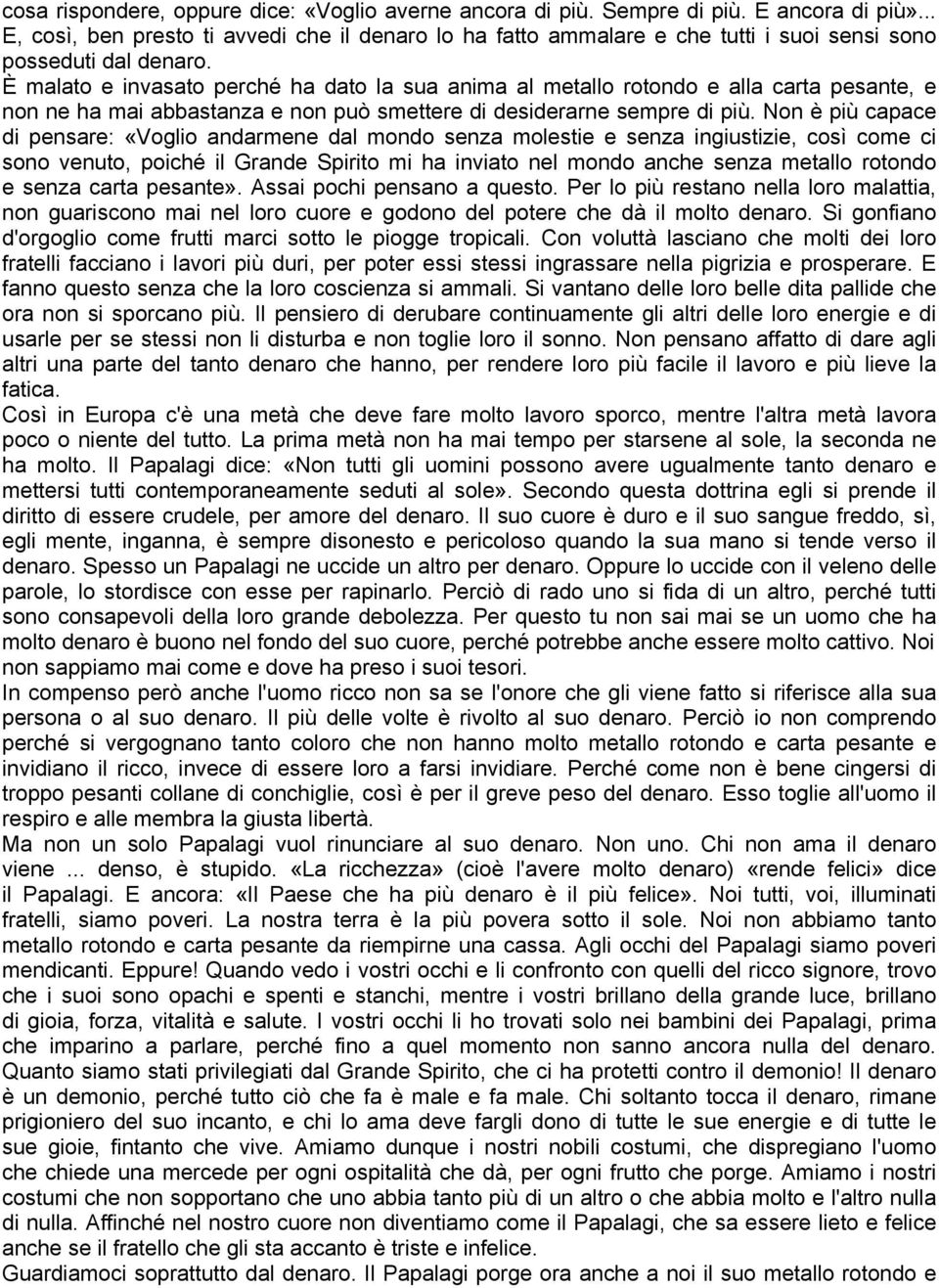 È malato e invasato perché ha dato la sua anima al metallo rotondo e alla carta pesante, e non ne ha mai abbastanza e non può smettere di desiderarne sempre di più.