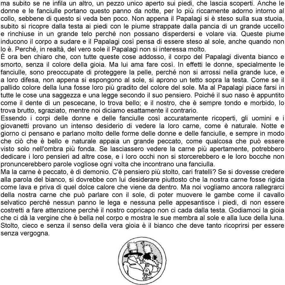 Non appena il Papalagi si è steso sulla sua stuoia, subito si ricopre dalla testa ai piedi con le piume strappate dalla pancia di un grande uccello e rinchiuse in un grande telo perché non possano