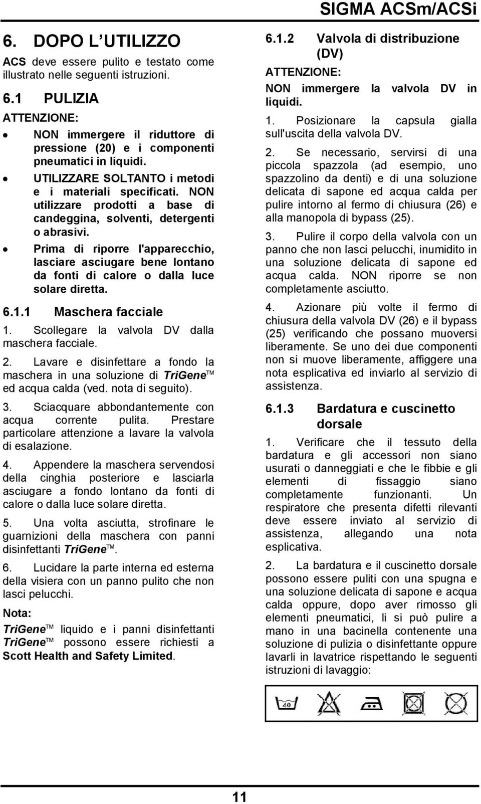 NON utilizzare prodotti a base di candeggina, solventi, detergenti o abrasivi. Prima di riporre l'apparecchio, lasciare asciugare bene lontano da fonti di calore o dalla luce solare diretta. 6.1.