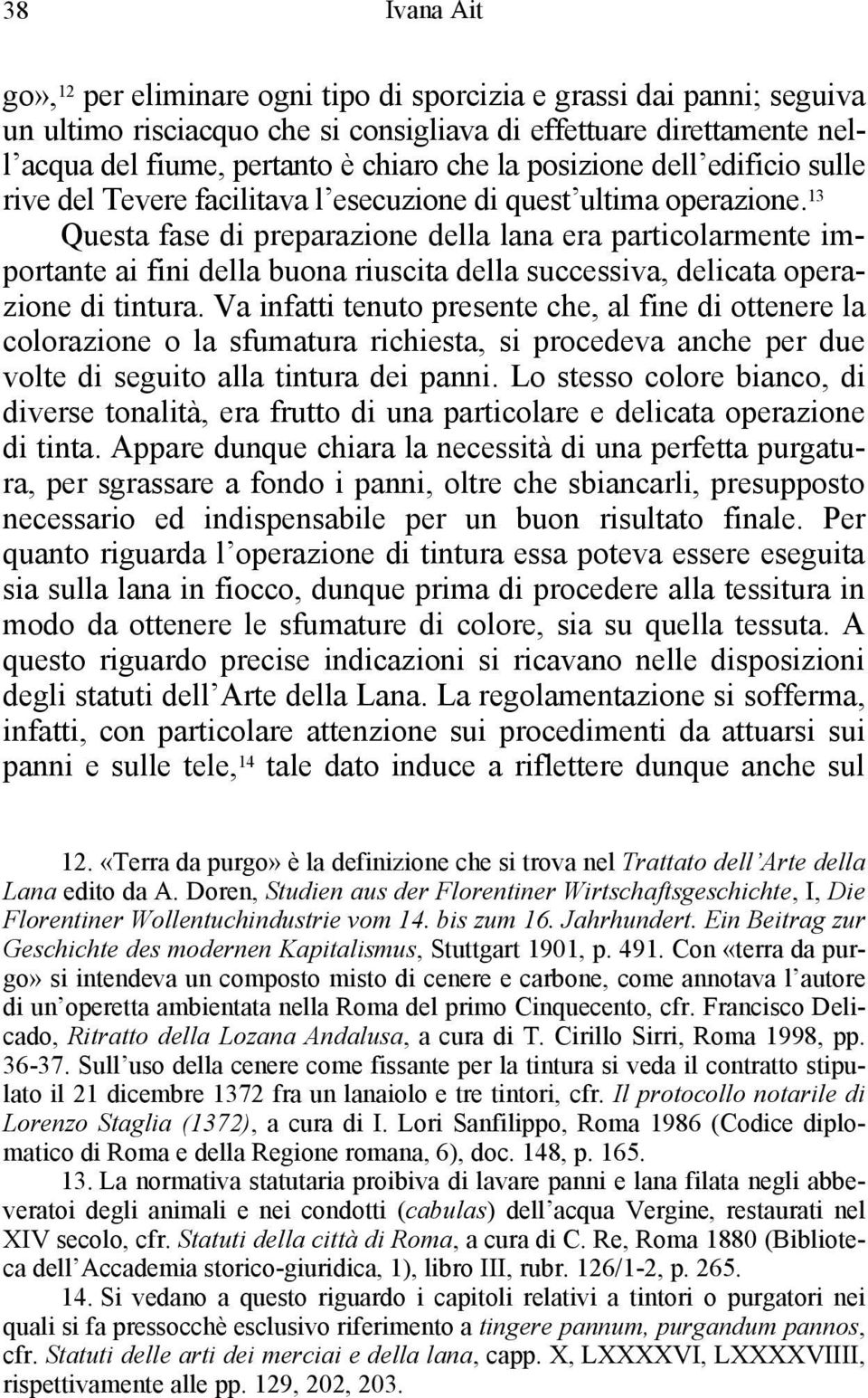 13 Questa fase di preparazione della lana era particolarmente importante ai fini della buona riuscita della successiva, delicata operazione di tintura.