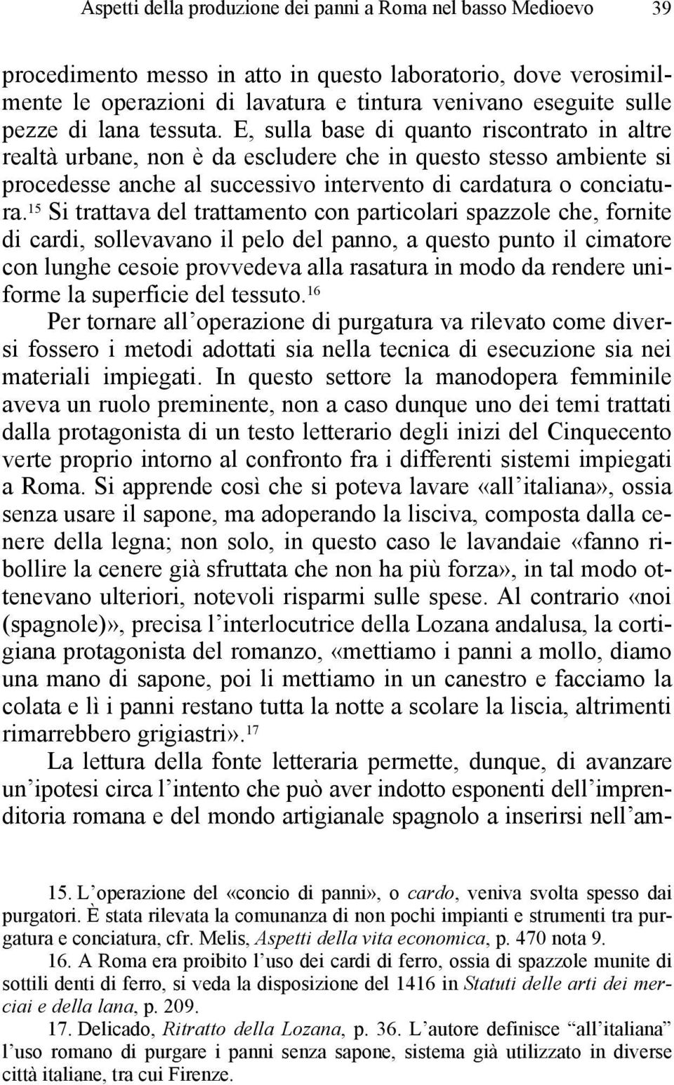 15 Si trattava del trattamento con particolari spazzole che, fornite di cardi, sollevavano il pelo del panno, a questo punto il cimatore con lunghe cesoie provvedeva alla rasatura in modo da rendere