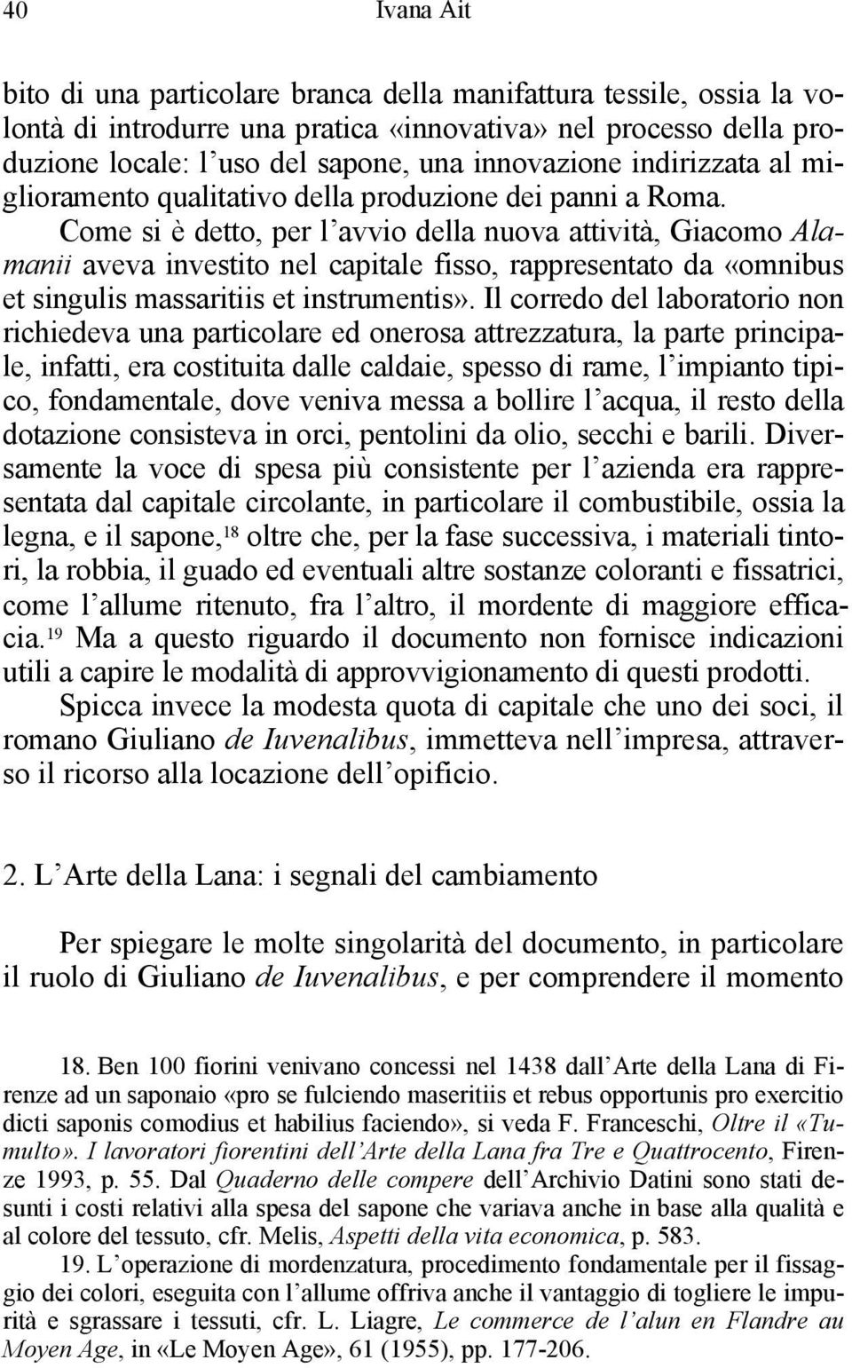 Come si è detto, per l avvio della nuova attività, Giacomo Alamanii aveva investito nel capitale fisso, rappresentato da «omnibus et singulis massaritiis et instrumentis».