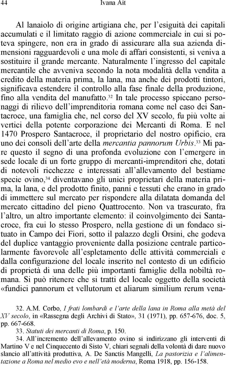 Naturalmente l ingresso del capitale mercantile che avveniva secondo la nota modalità della vendita a credito della materia prima, la lana, ma anche dei prodotti tintori, significava estendere il