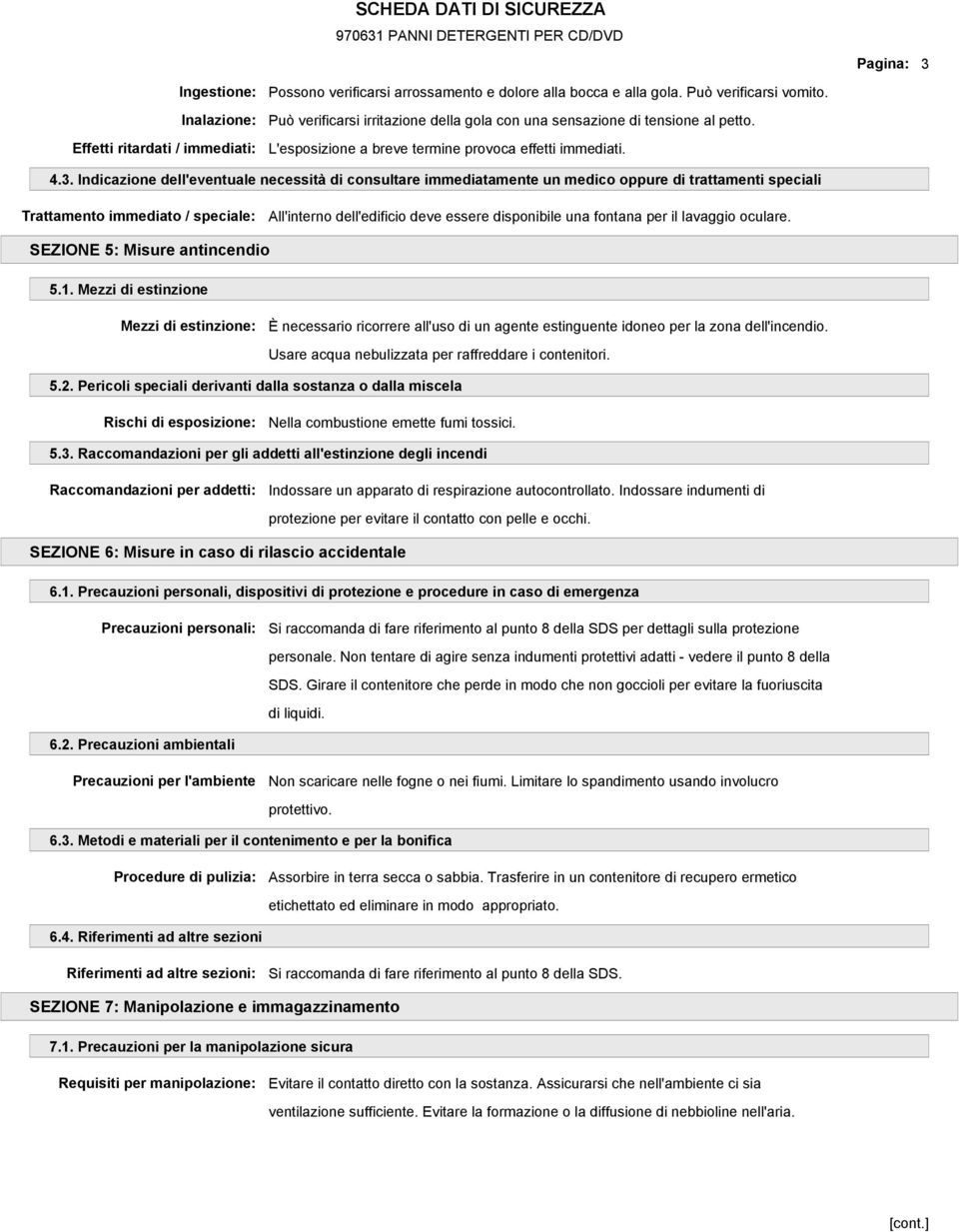 Indicazione dell'eventuale necessità di consultare immediatamente un medico oppure di trattamenti speciali Trattamento immediato / speciale: All'interno dell'edificio deve essere disponibile una