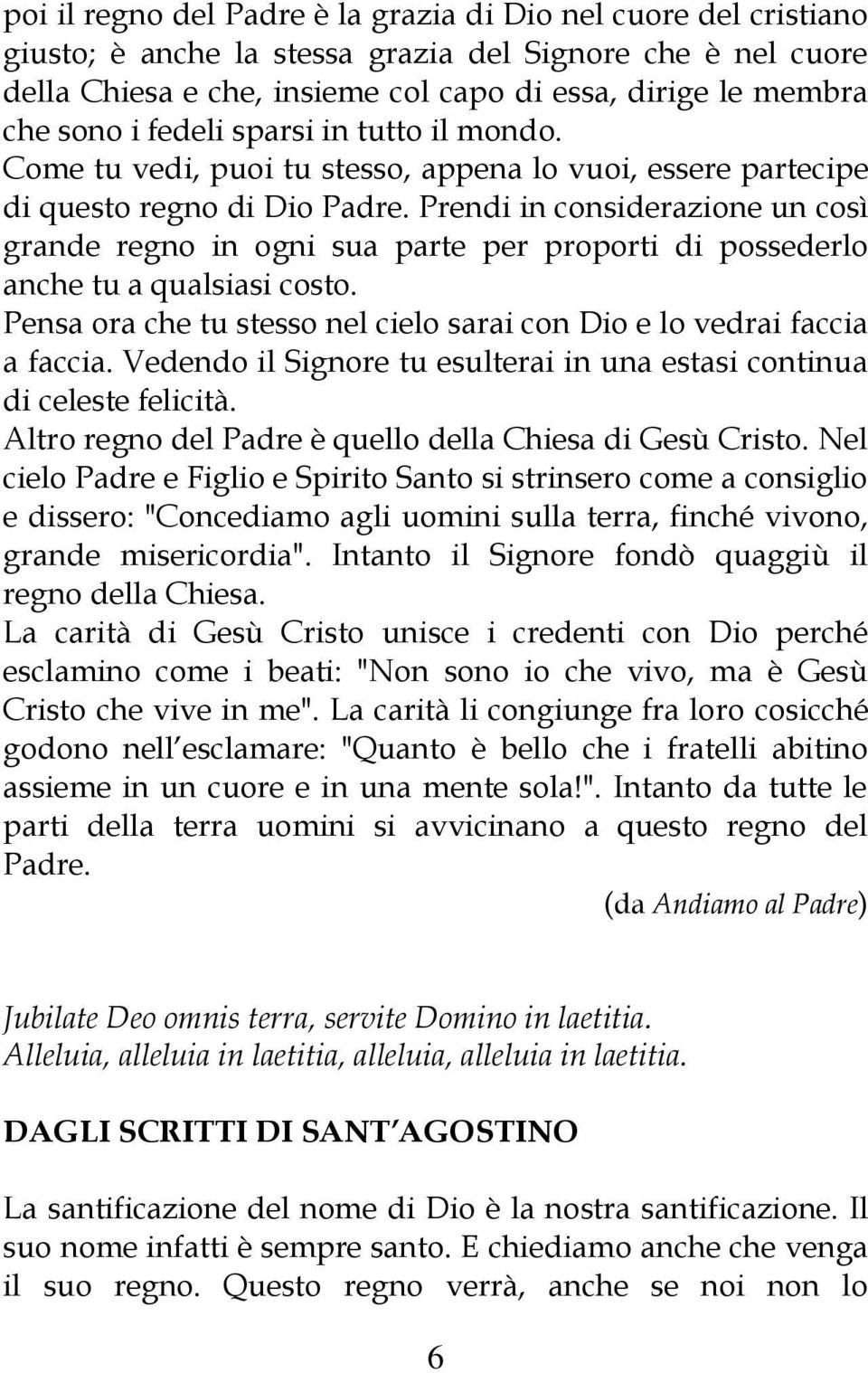 Prendi in considerazione un così grande regno in ogni sua parte per proporti di possederlo anche tu a qualsiasi costo. Pensa ora che tu stesso nel cielo sarai con Dio e lo vedrai faccia a faccia.