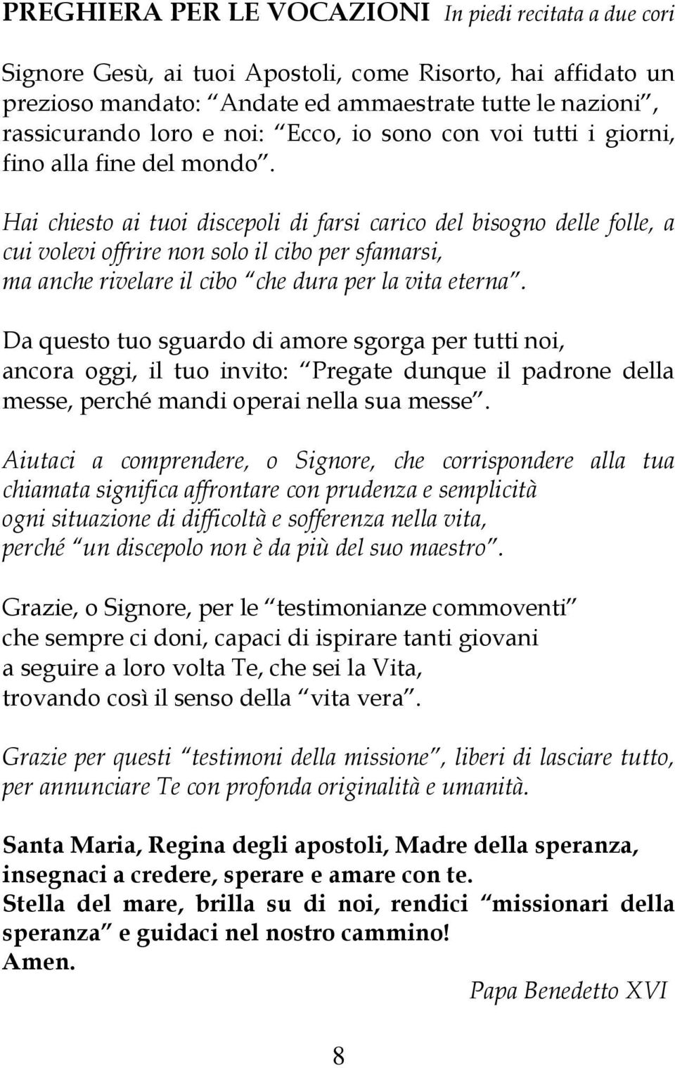 Hai chiesto ai tuoi discepoli di farsi carico del bisogno delle folle, a cui volevi offrire non solo il cibo per sfamarsi, ma anche rivelare il cibo che dura per la vita eterna.