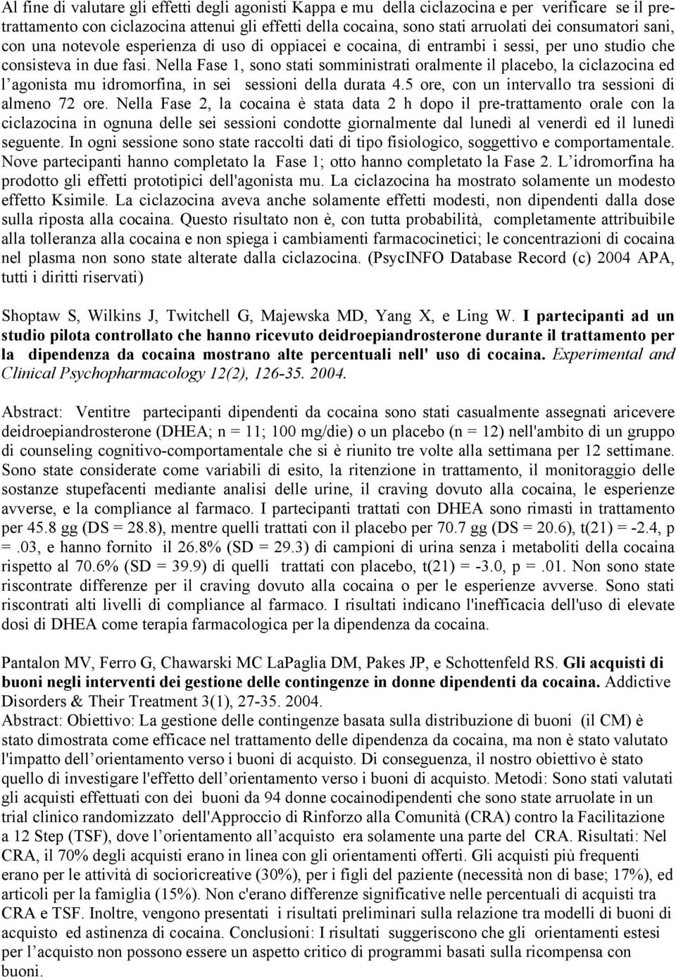 Nella Fase 1, sono stati somministrati oralmente il placebo, la ciclazocina ed l agonista mu idromorfina, in sei sessioni della durata 4.5 ore, con un intervallo tra sessioni di almeno 72 ore.