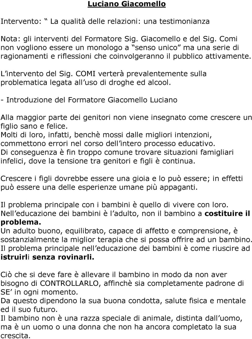 COMI verterà prevalentemente sulla problematica legata all uso di droghe ed alcool.