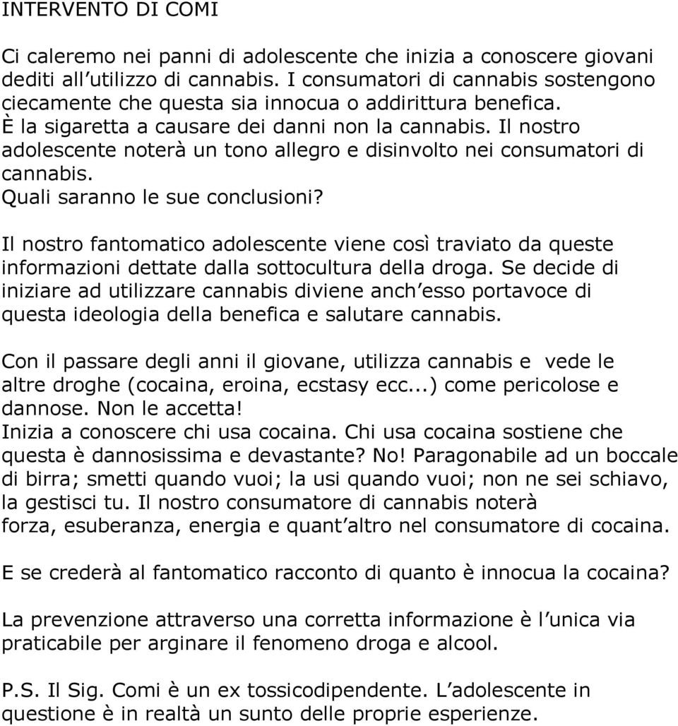 Il nostro adolescente noterà un tono allegro e disinvolto nei consumatori di cannabis. Quali saranno le sue conclusioni?