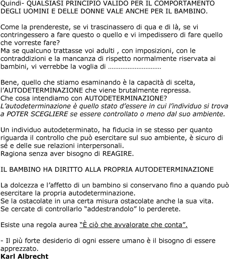 Ma se qualcuno trattasse voi adulti, con imposizioni, con le contraddizioni e la mancanza di rispetto normalmente riservata ai bambini, vi verrebbe la voglia di Bene, quello che stiamo esaminando è