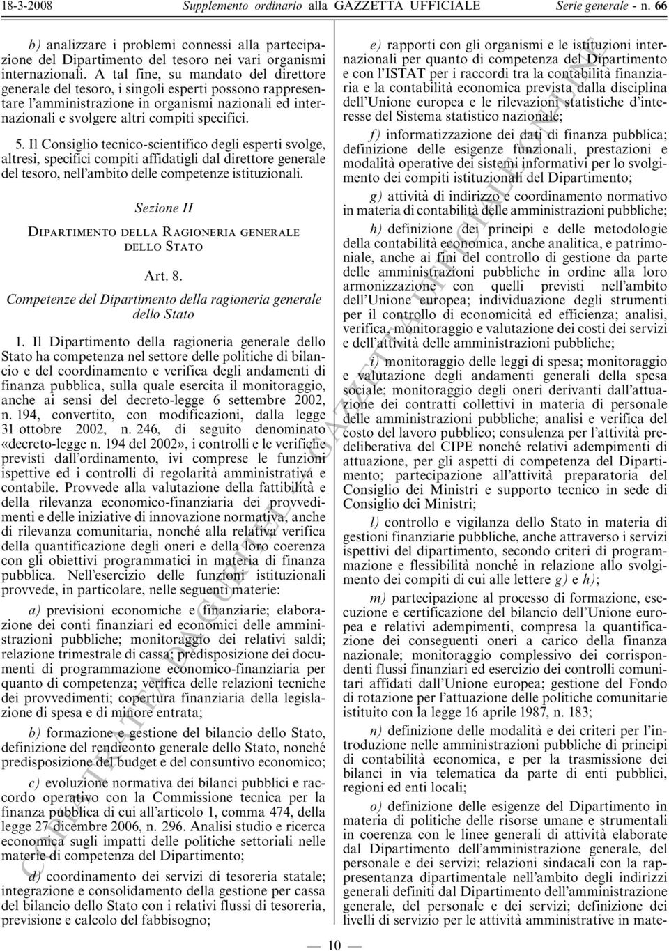 Il Consiglio tecnico-scientifico degli esperti svolge, altres ', specifici compiti affidatigli dal direttore generale del tesoro, nell ambito delle competenze istituzionali.