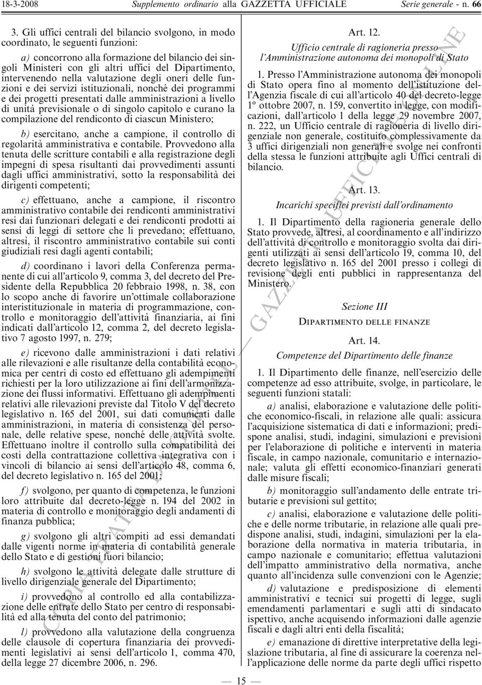 singolo capitolo e curano la compilazione del rendiconto di ciascun Ministero; b) esercitano, anche a campione, il controllo di regolarita' amministrativa e contabile.