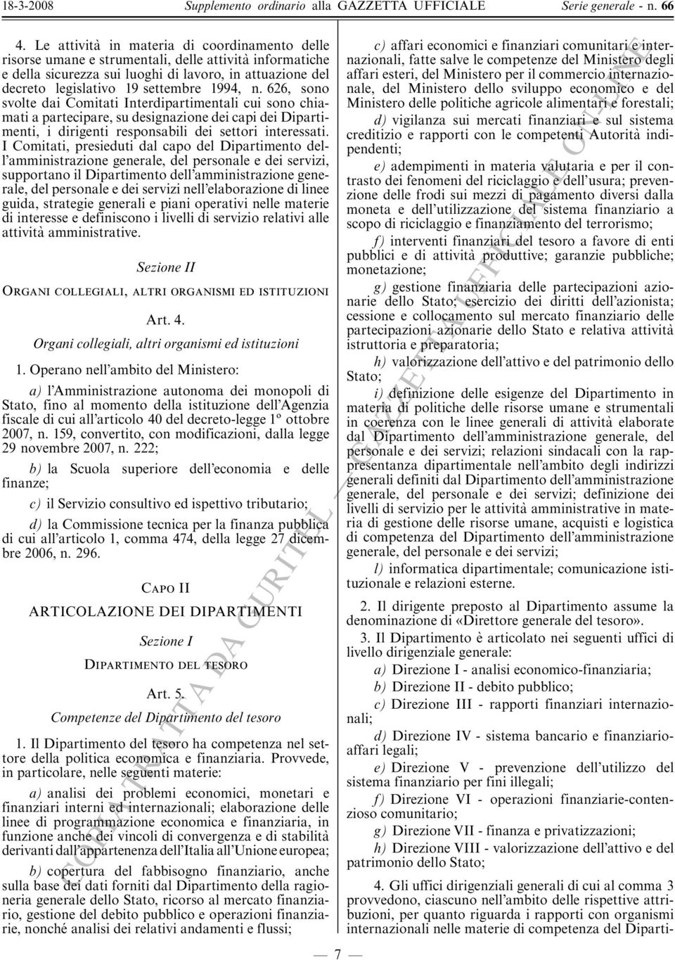 I Comitati, presieduti dal capo del Dipartimento dell amministrazione generale, del personale e dei servizi, supportano il Dipartimento dell amministrazione generale, del personale e dei servizi nell