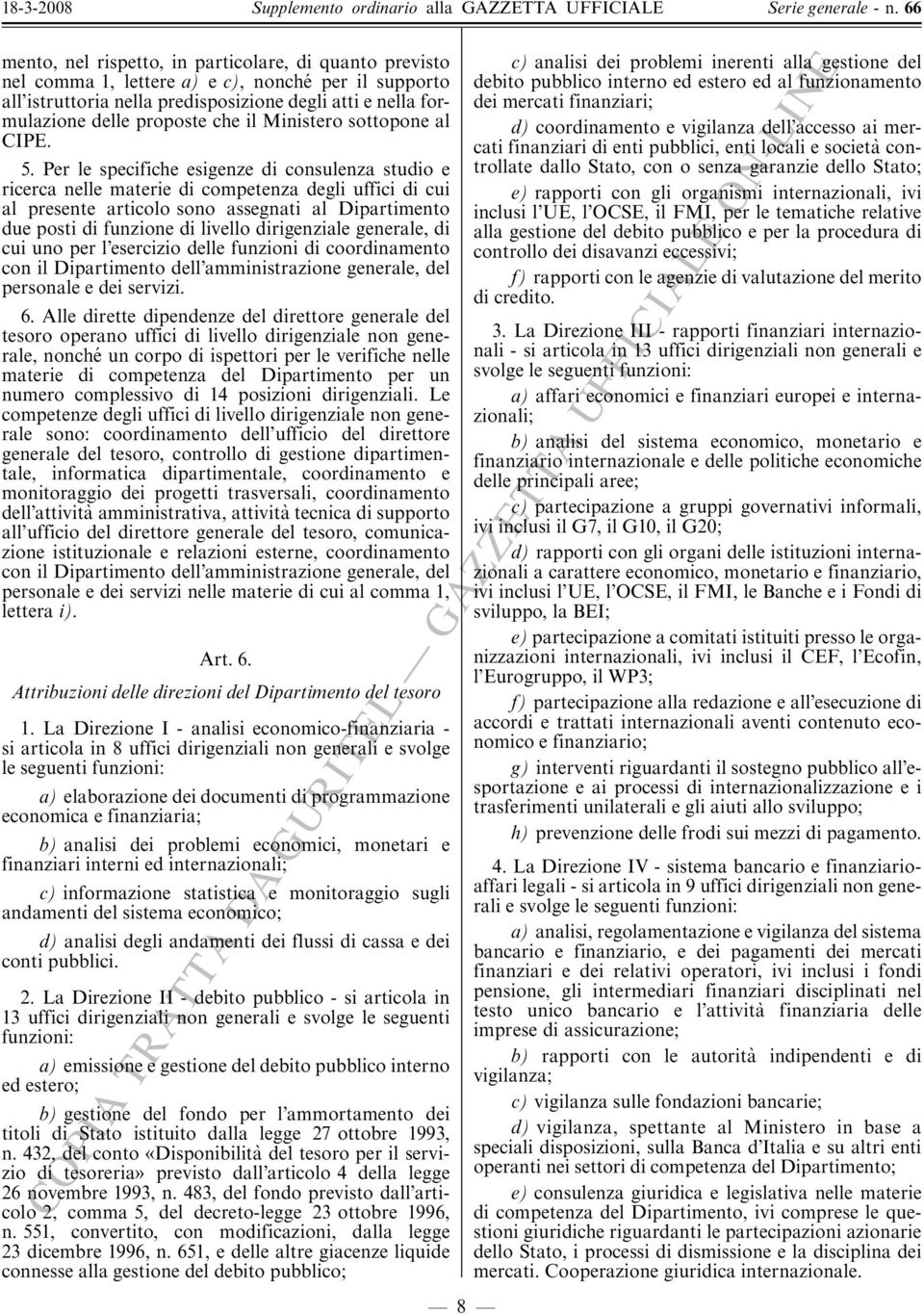 Per le specifiche esigenze di consulenza studio e ricerca nelle materie di competenza degli uffici di cui al presente articolo sono assegnati al Dipartimento due posti di funzione di livello