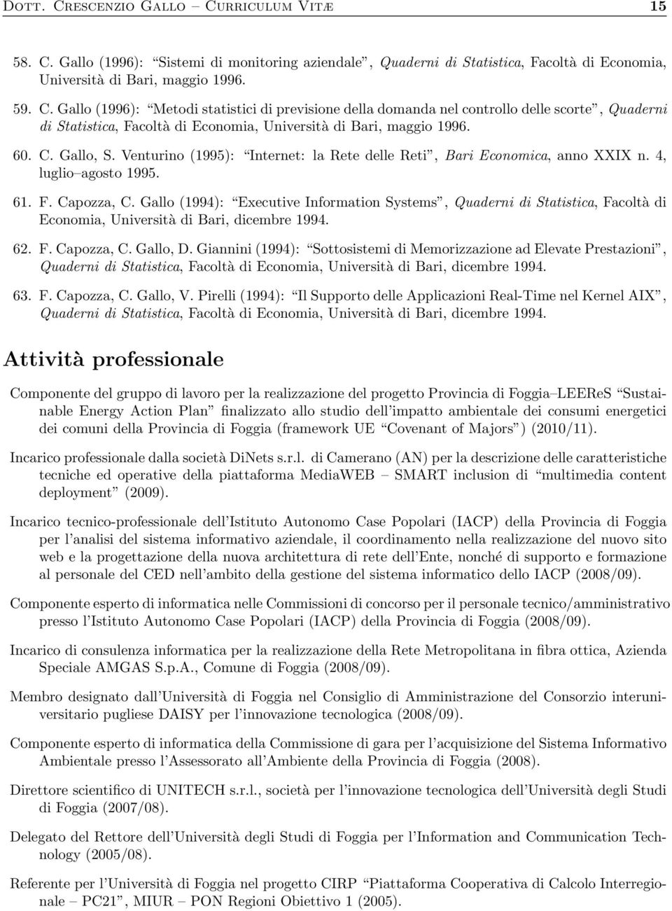 Gallo (1994): Executive Information Systems, Quaderni di Statistica, Facoltà di Economia, Università di Bari, dicembre 1994. 62. F. Capozza, C. Gallo, D.