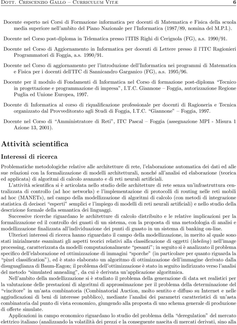 Docente nel Corso di Aggiornamento in Informatica per docenti di Lettere presso il l ITC Ragionieri Programmatori di Foggia, a.s. 1990/91.